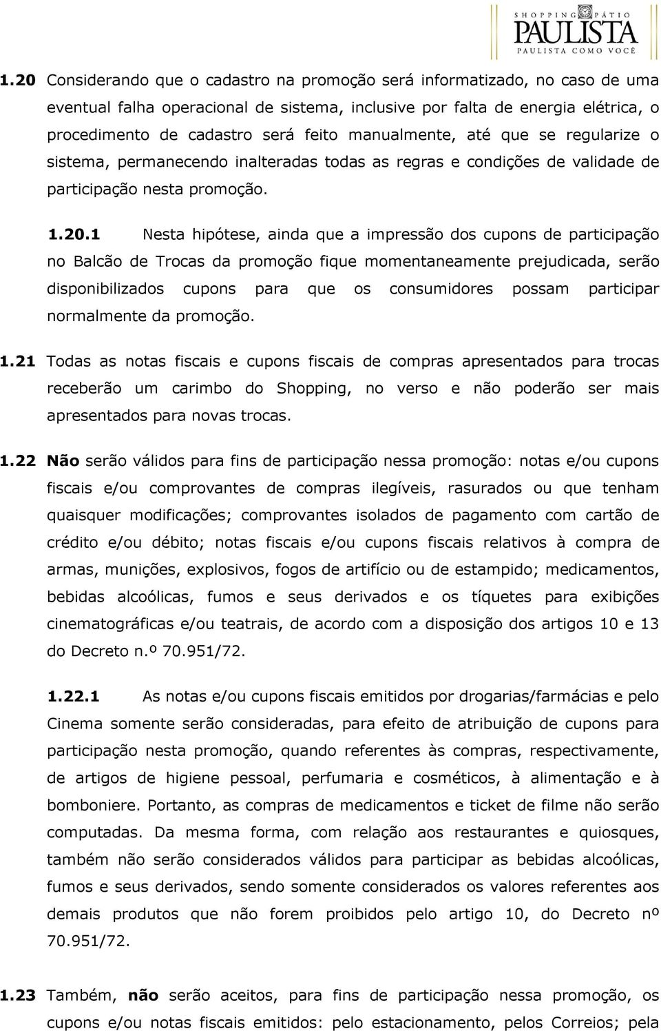 1 Nesta hipótese, ainda que a impressão dos cupons de participação no Balcão de Trocas da promoção fique momentaneamente prejudicada, serão disponibilizados cupons para que os consumidores possam