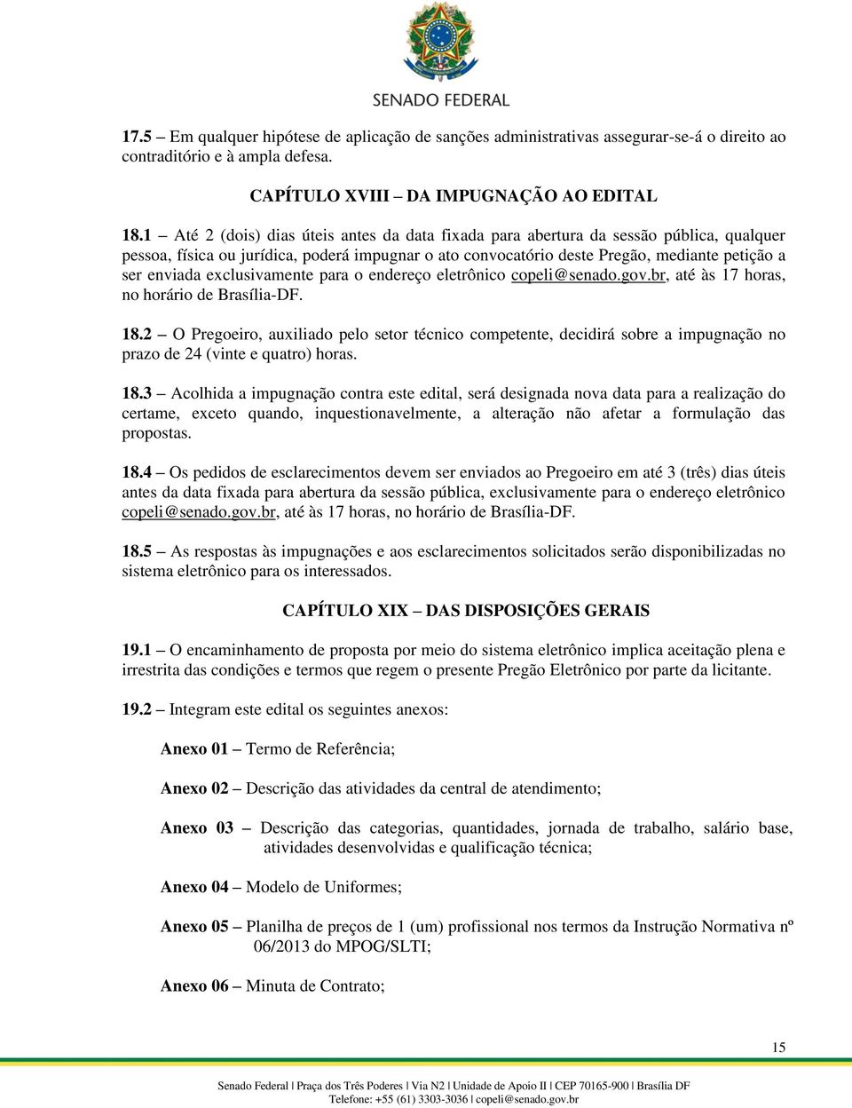 exclusivamente para o endereço eletrônico copeli@senado.gov.br, até às 17 horas, no horário de Brasília-DF. 18.