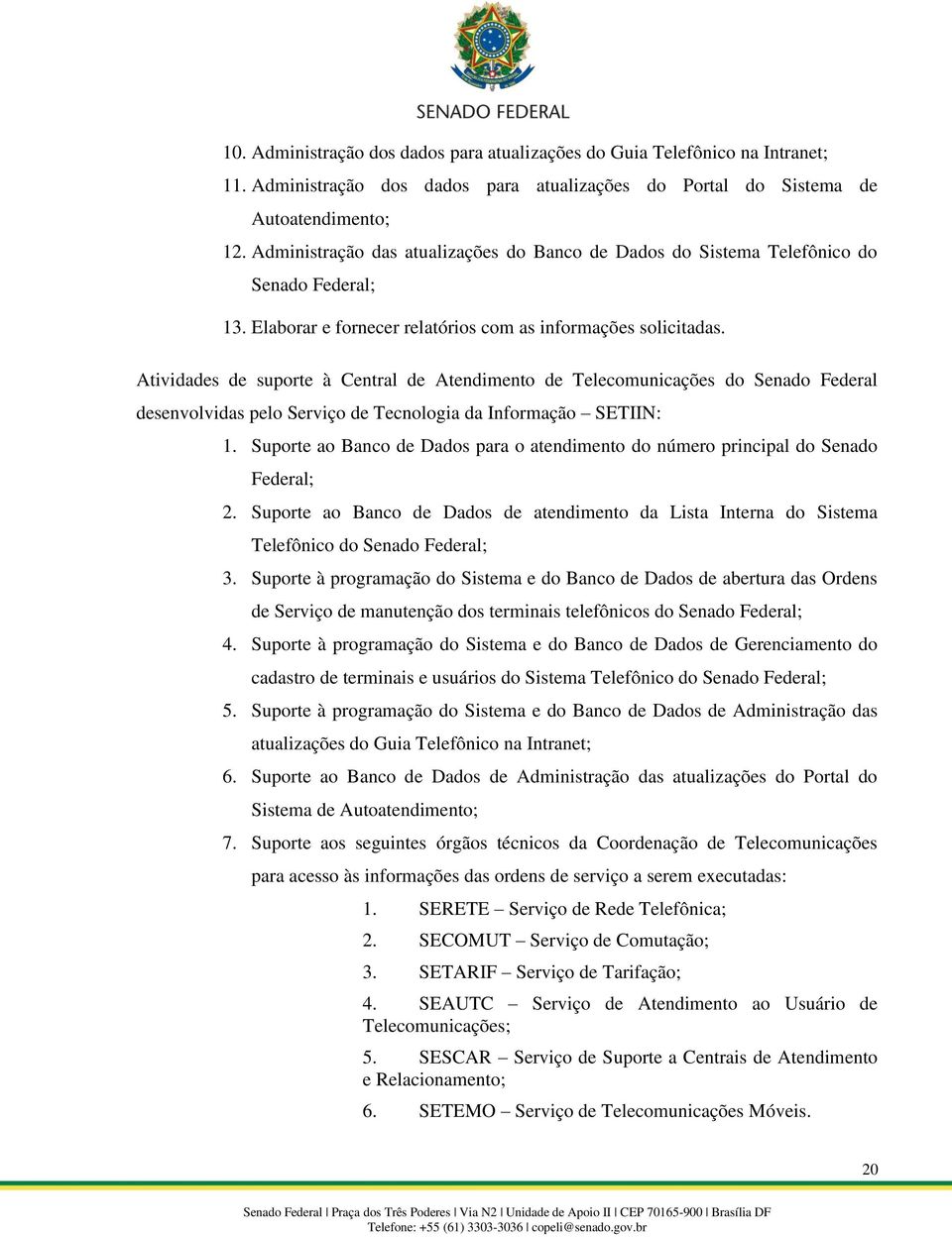 Atividades de suporte à Central de Atendimento de Telecomunicações do Senado Federal desenvolvidas pelo Serviço de Tecnologia da Informação SETIIN: 1.