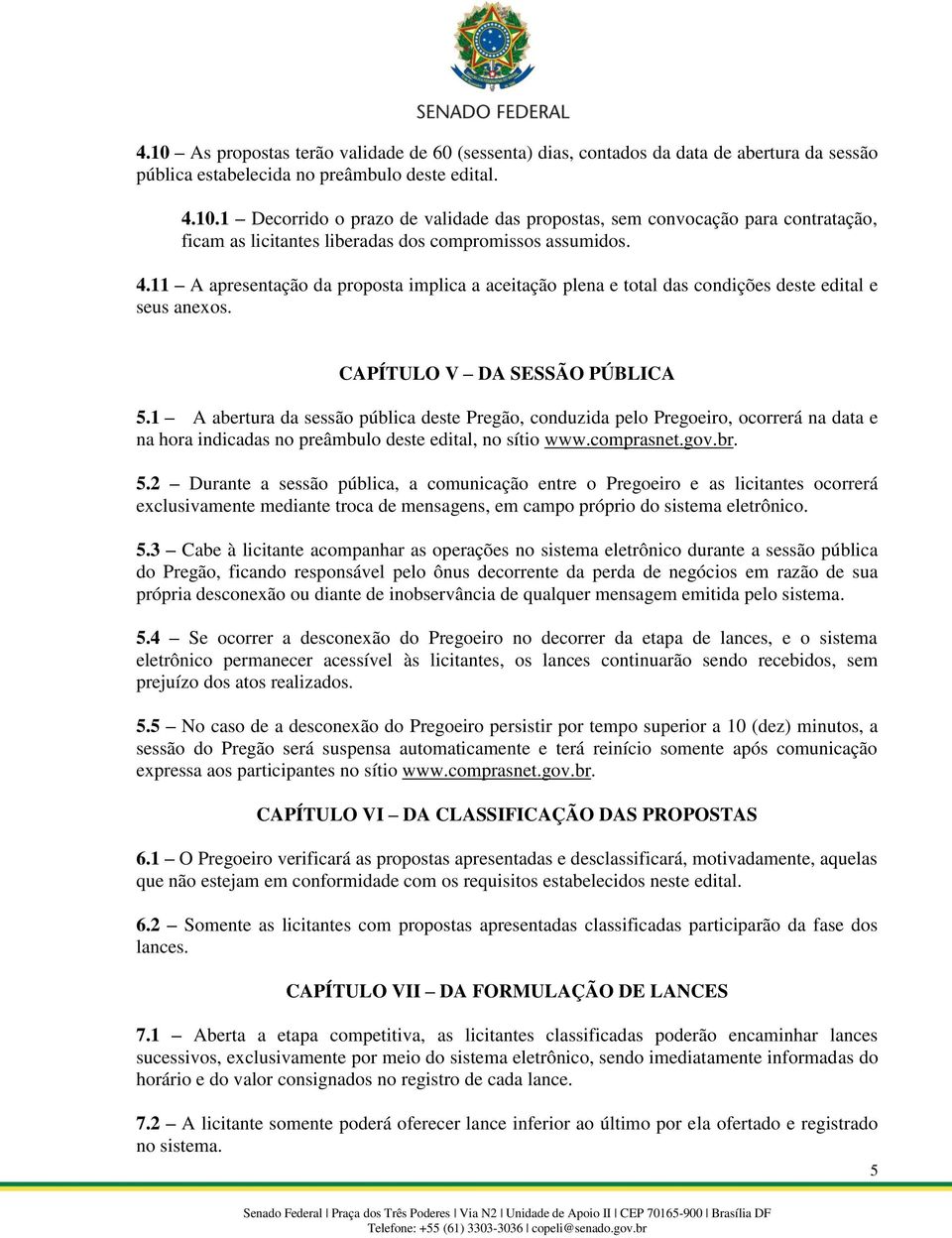 1 A abertura da sessão pública deste Pregão, conduzida pelo Pregoeiro, ocorrerá na data e na hora indicadas no preâmbulo deste edital, no sítio www.comprasnet.gov.br. 5.