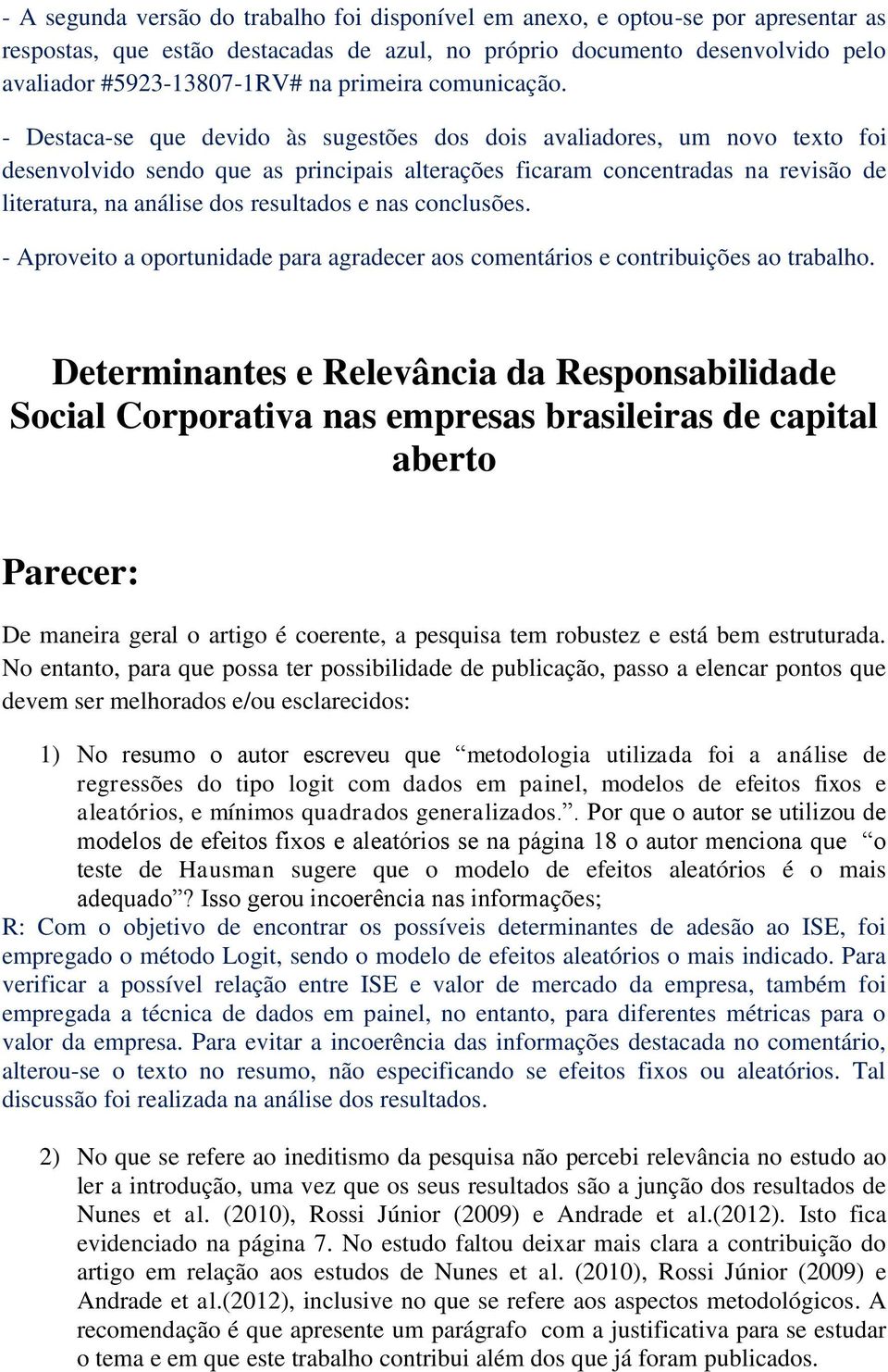 - Destaca-se que devido às sugestões dos dois avaliadores, um novo texto foi desenvolvido sendo que as principais alterações ficaram concentradas na revisão de literatura, na análise dos resultados e