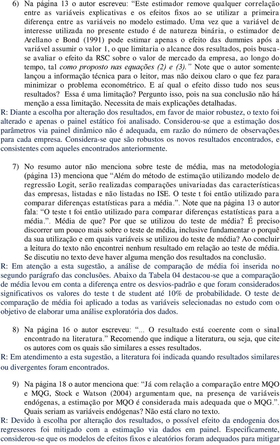 Uma vez que a variável de interesse utilizada no presente estudo é de natureza binária, o estimador de Arellano e Bond (1991) pode estimar apenas o efeito das dummies após a variável assumir o valor