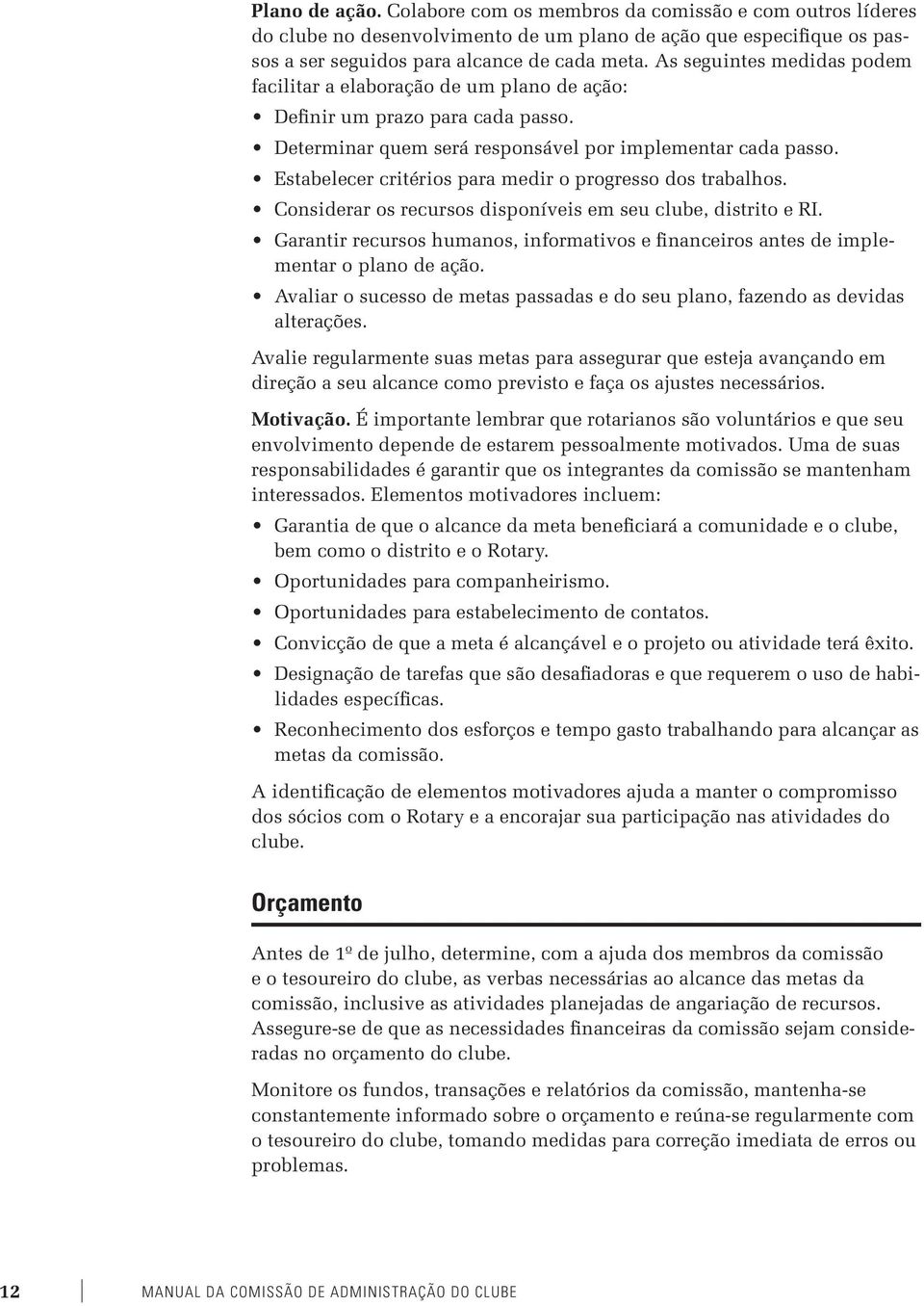 Estabelecer critérios para medir o progresso dos trabalhos. Considerar os recursos disponíveis em seu clube, distrito e RI.