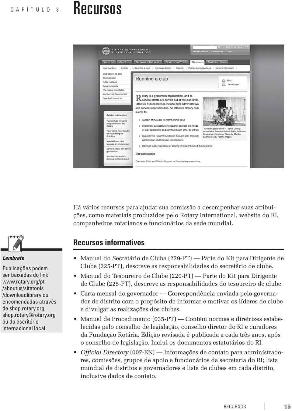 rotary@rotary.org ou do escritório internacional local. Manual do Secretário de Clube (229-PT) Parte do Kit para Dirigente de Clube (225-PT), descreve as responsabilidades do secretário de clube.