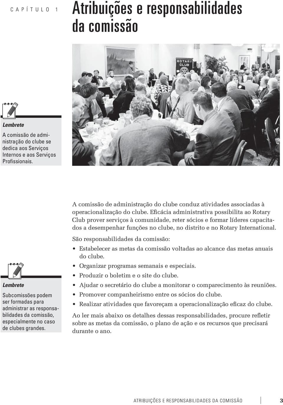 Eficácia administrativa possibilita ao Rotary Club prover serviços à comunidade, reter sócios e formar líderes capacitados a desempenhar funções no clube, no distrito e no Rotary International.