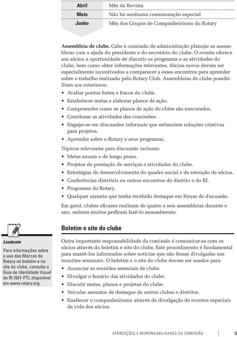 O evento oferece aos sócios a oportunidade de discutir os programas e as atividades do clube, bem como obter informações relevantes.