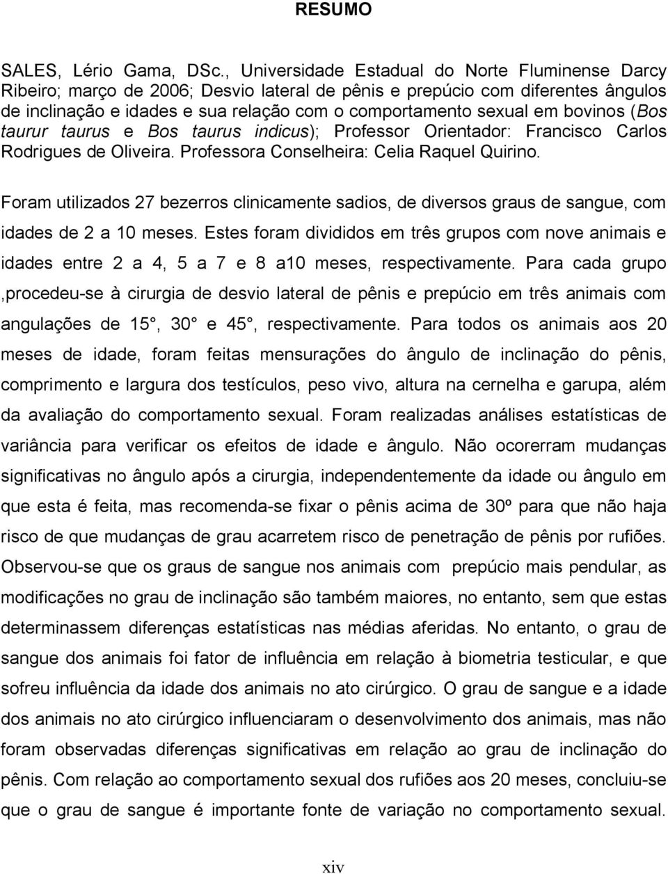 bovinos (Bos taurur taurus e Bos taurus indicus); Professor Orientador: Francisco Carlos Rodrigues de Oliveira. Professora Conselheira: Celia Raquel Quirino.