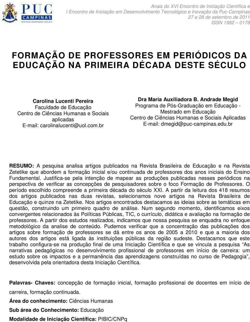 br Dra Maria Auxiliadora B. Andrade Megid Programa de Pós-Graduação em Educação - Mestrado em Educação Centro de Ciências Humanas e Sociais Aplicadas E-mail: dmegid@puc-campinas.edu.