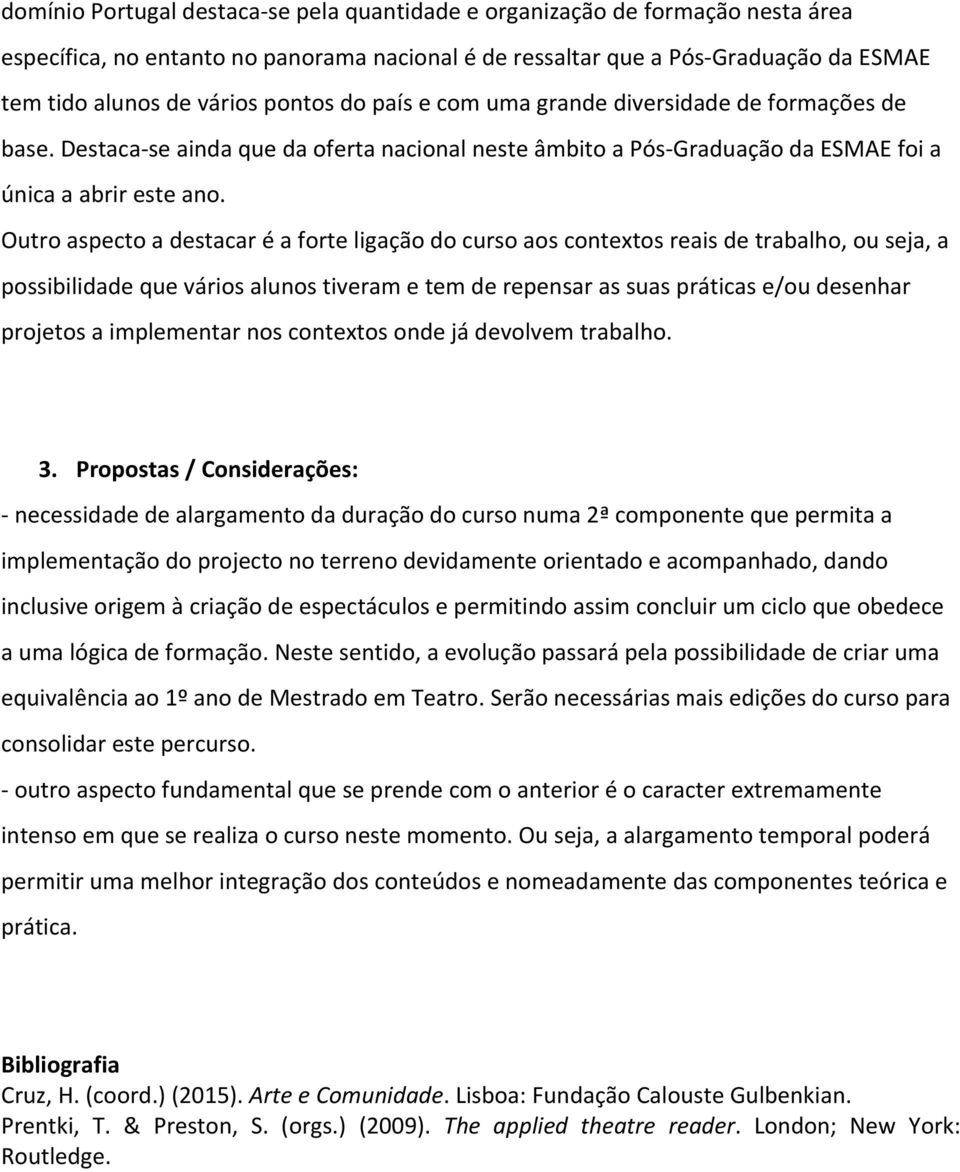 Outro aspecto a destacar é a forte ligação do curso aos contextos reais de trabalho, ou seja, a possibilidade que vários alunos tiveram e tem de repensar as suas práticas e/ou desenhar projetos a