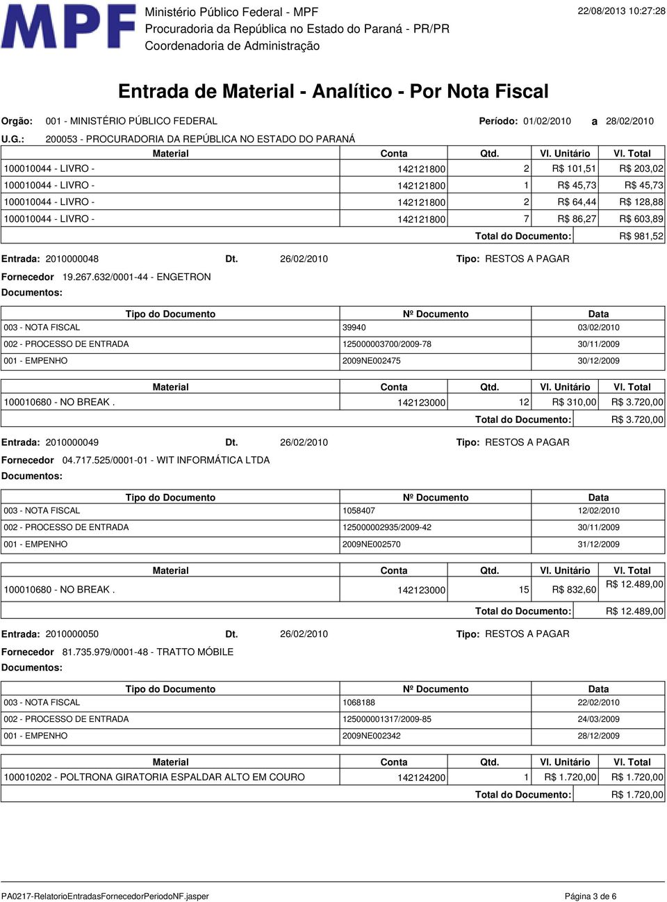 632/0001-44 - ENGETRON 003 - NOTA FISCAL 39940 03/02/2010 002 - PROCESSO DE ENTRADA 125000003700/2009-78 30/11/2009 001 - EMPENHO 2009NE002475 30/12/2009 100010680 - NO BREAK.