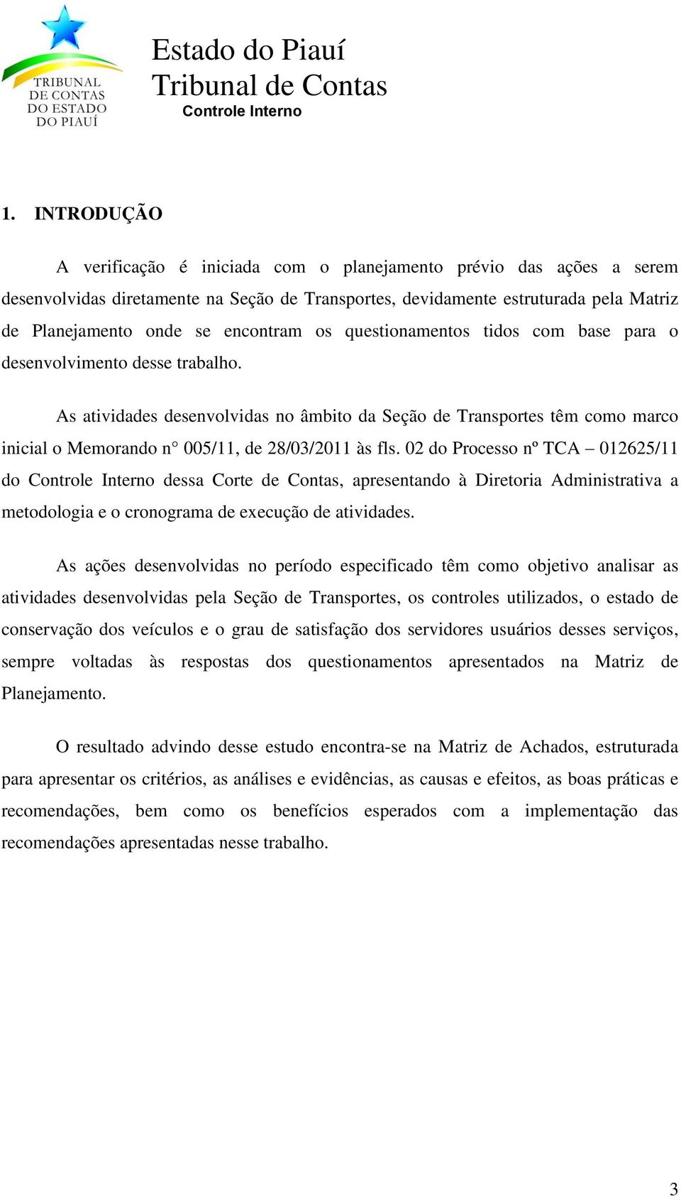 As atividades desenvolvidas no âmbito da Seção de Transportes têm como marco inicial o Memorando n 005/11, de 28/03/2011 às fls.