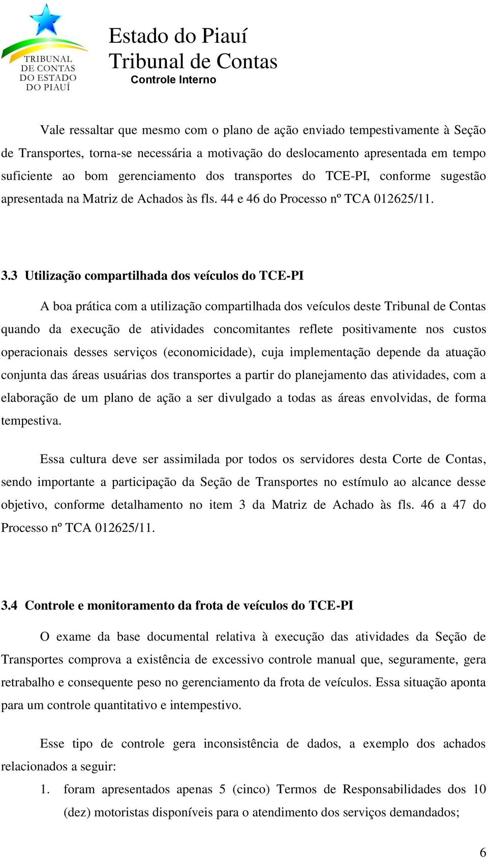 3 Utilização compartilhada dos veículos do TCE-PI A boa prática com a utilização compartilhada dos veículos deste quando da execução de atividades concomitantes reflete positivamente nos custos