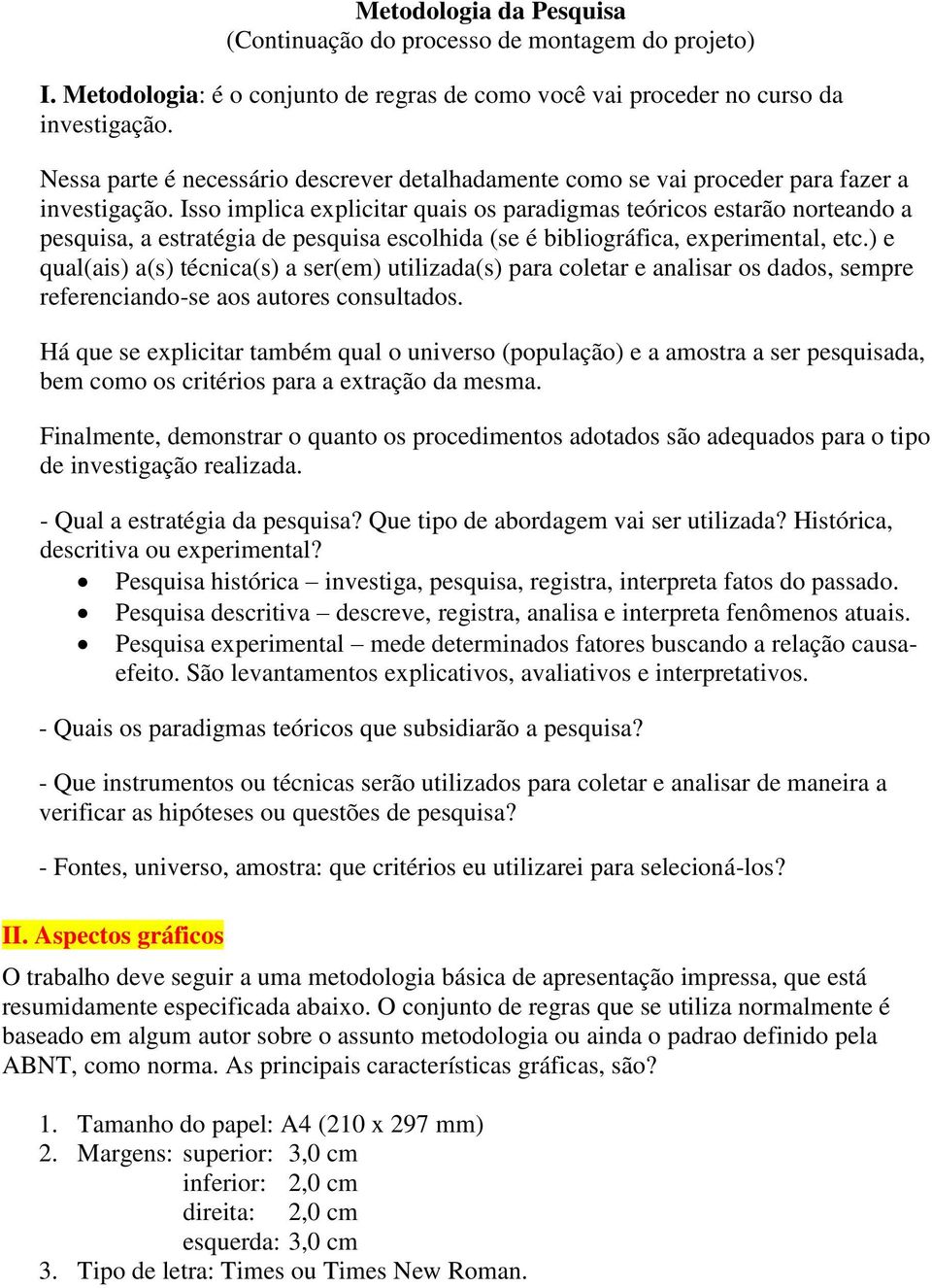 Isso implica explicitar quais os paradigmas teóricos estarão norteando a pesquisa, a estratégia de pesquisa escolhida (se é bibliográfica, experimental, etc.