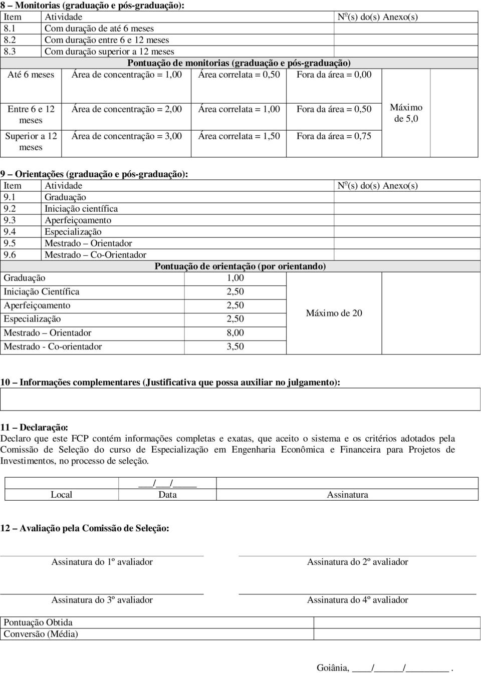 12 meses Área de concentração = 2,00 Área correlata = 1,00 Fora da área = 0,50 Área de concentração = 3,00 Área correlata = 1,50 Fora da área = 0,75 de 5,0 9 Orientações (graduação e pós-graduação):