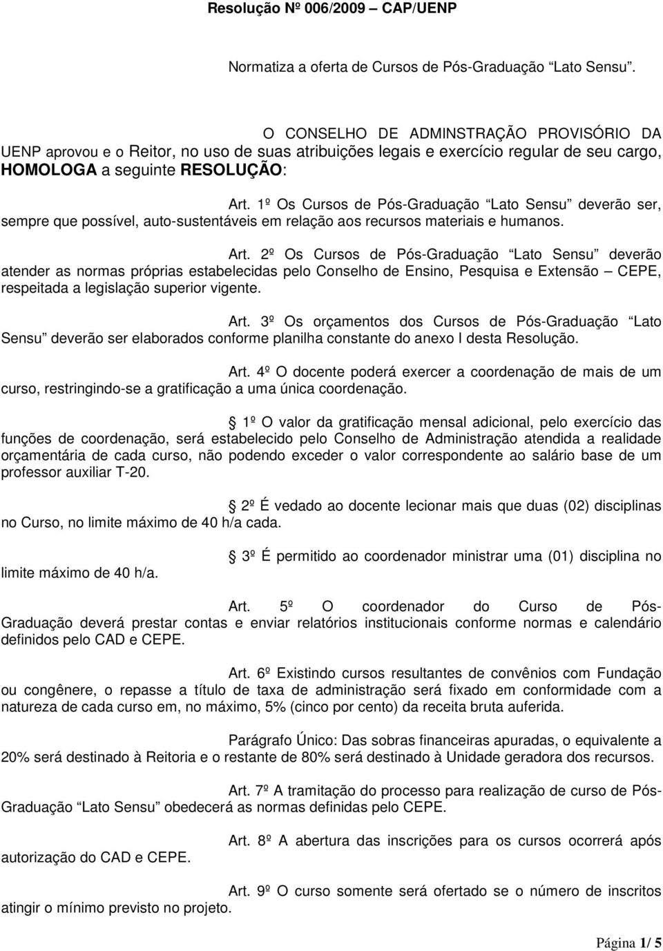 1º Os Cursos de Pós-Graduação Lato Sensu deverão ser, sempre que possível, auto-sustentáveis em relação aos recursos materiais e humanos. Art.