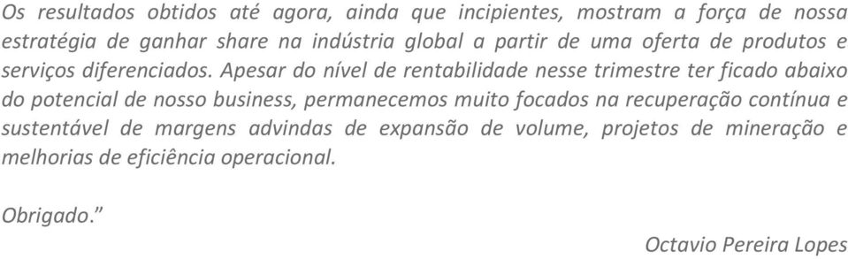 Apesar do nível de rentabilidade nesse trimestre ter ficado abaixo do potencial de nosso business, permanecemos muito