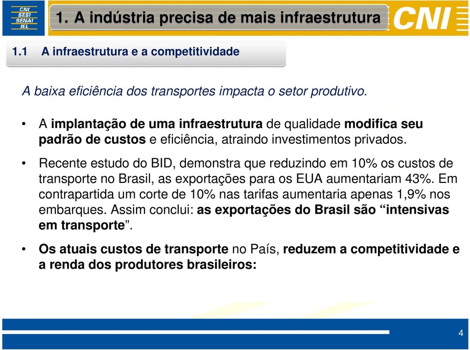 Recente estudo do BID, demonstra que reduzindo em 10% os custos de transporte no Brasil, as exportações para os EUA aumentariam 43%.