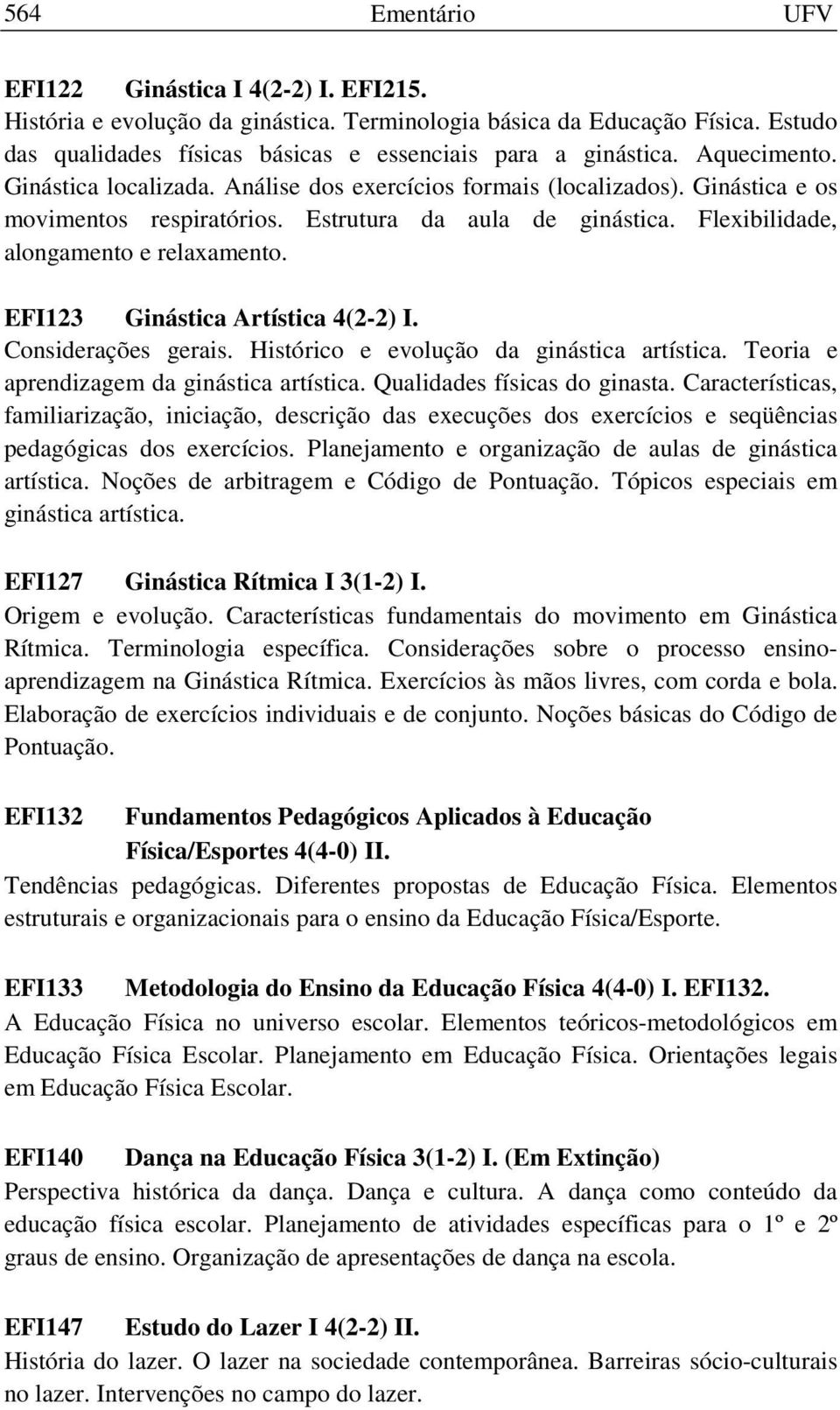 EFI123 Ginástica Artística 4(2-2) I. Considerações gerais. Histórico e evolução da ginástica artística. Teoria e aprendizagem da ginástica artística. Qualidades físicas do ginasta.