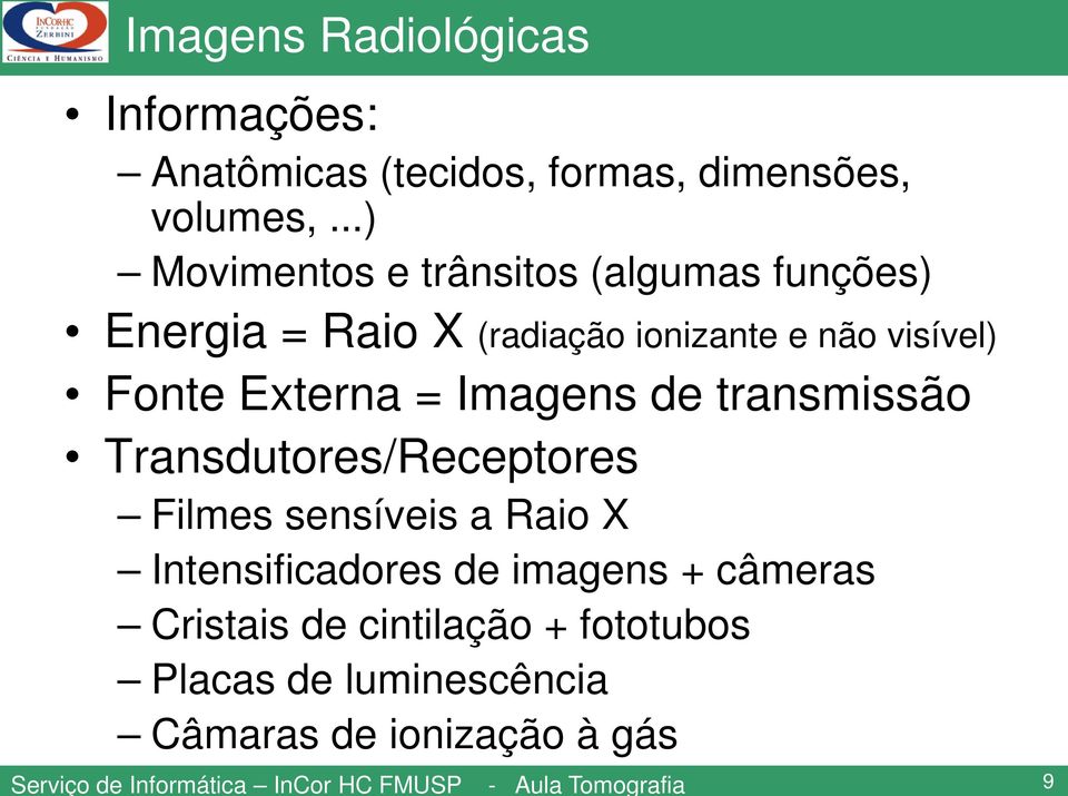 Fonte Externa = Imagens de transmissão Transdutores/Receptores Filmes sensíveis a Raio X