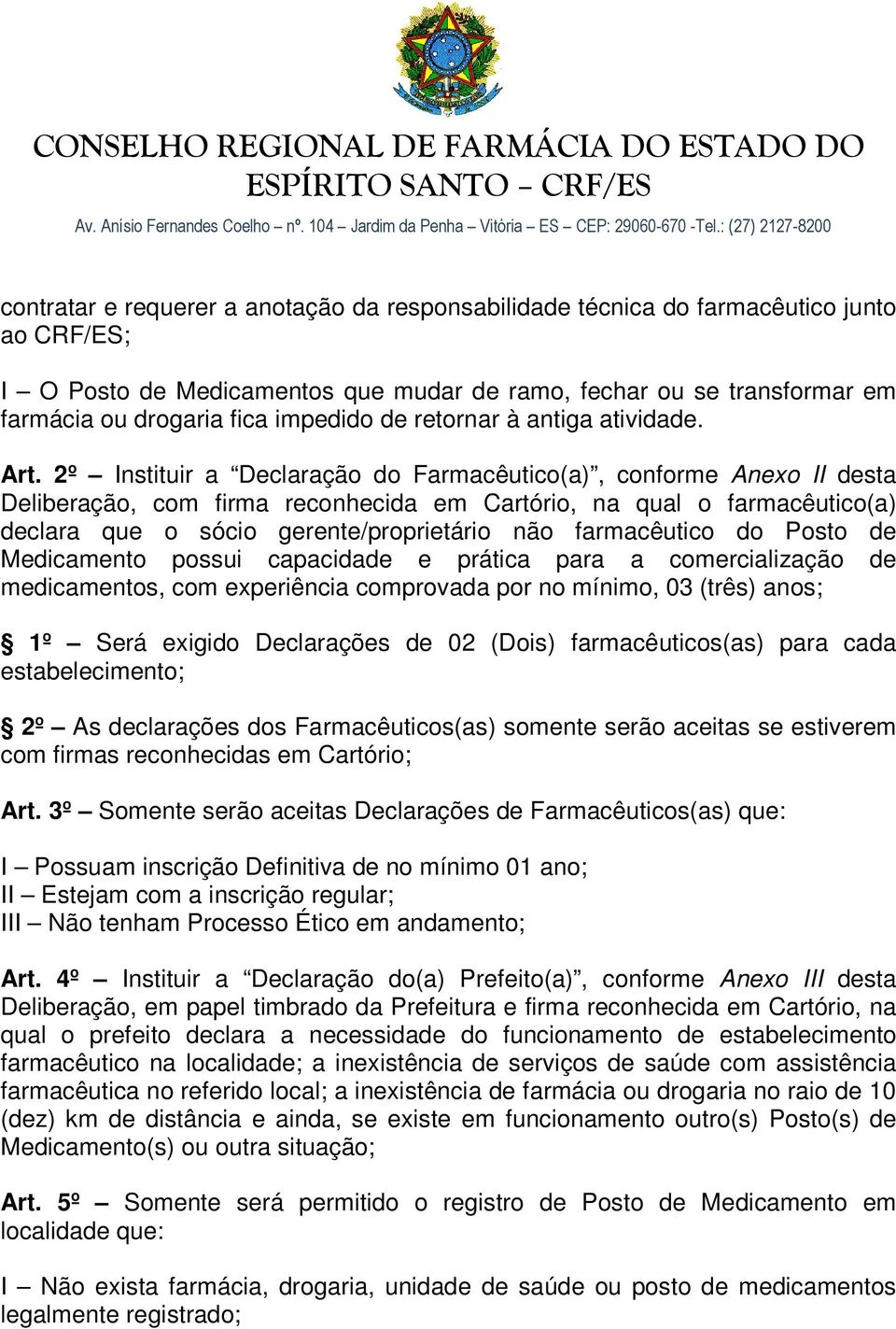 2º Instituir a Declaração do Farmacêutico(a), conforme Anexo II desta Deliberação, com firma reconhecida em Cartório, na qual o farmacêutico(a) declara que o sócio gerente/proprietário não