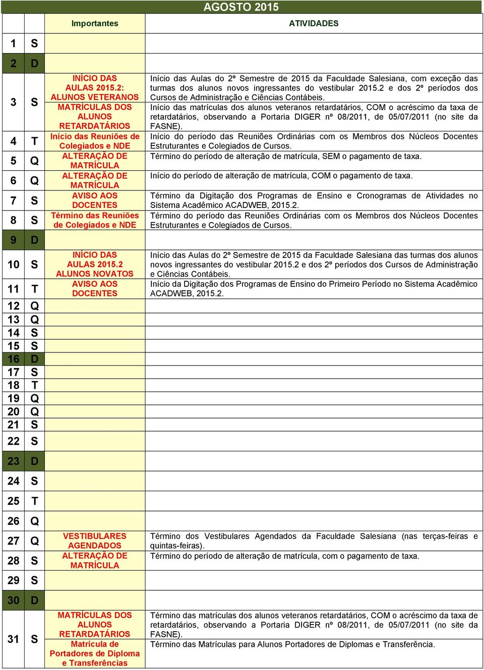 2015.2 ALUNOS NOVATOS VESTIBULARES AGENDADOS ALTERAÇÃO DE MATRÍCULA MATRÍCULAS DOS ALUNOS RETARDATÁRIOS Matrícula de Portadores de Diploma e Transferências Início das Aulas do 2º Semestre de 2015 da