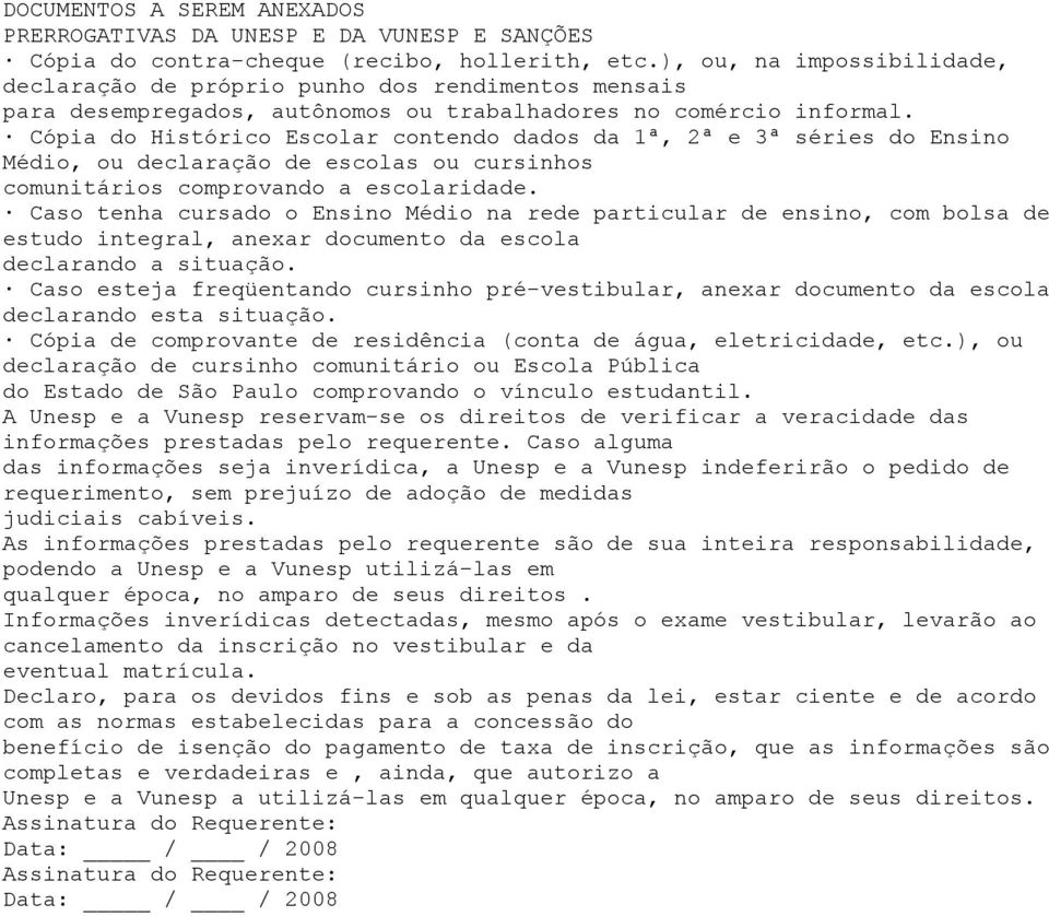 Cópia do Histórico Escolar contendo dados da 1ª, 2ª e 3ª séries do Ensino Médio, ou declaração de escolas ou cursinhos comunitários comprovando a escolaridade.