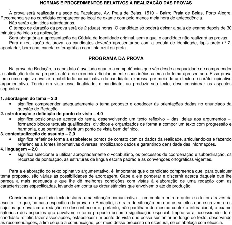 O candidato só poderá deixar a sala de exame depois de 30 minutos do início da aplicação.