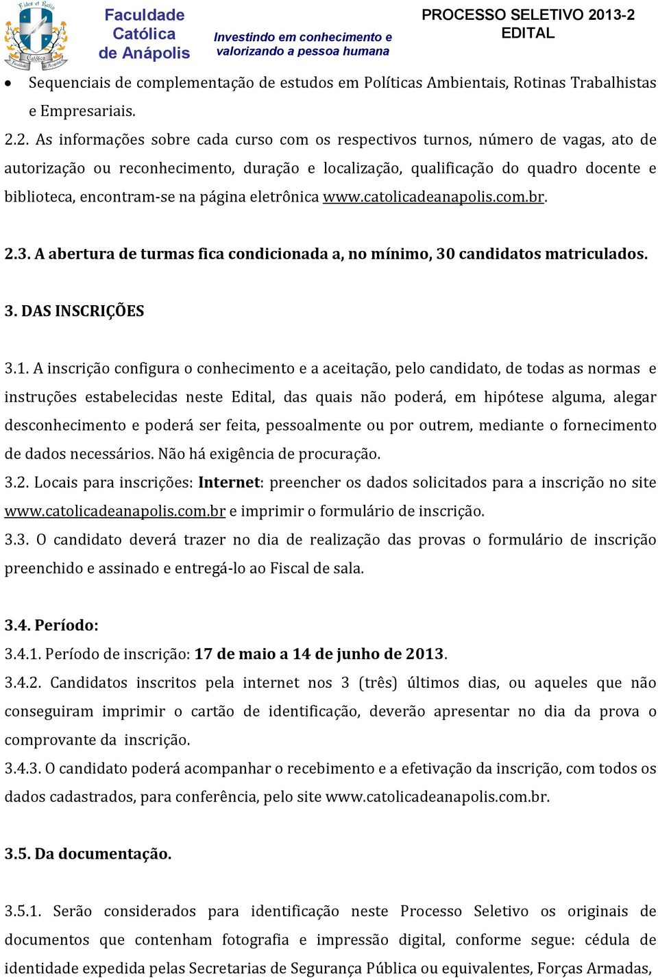 na página eletrônica www.catolicadeanapolis.com.br. 2.3. A abertura de turmas fica condicionada a, no mínimo, 30 candidatos matriculados. 3. DAS INSCRIÇÕES 3.1.