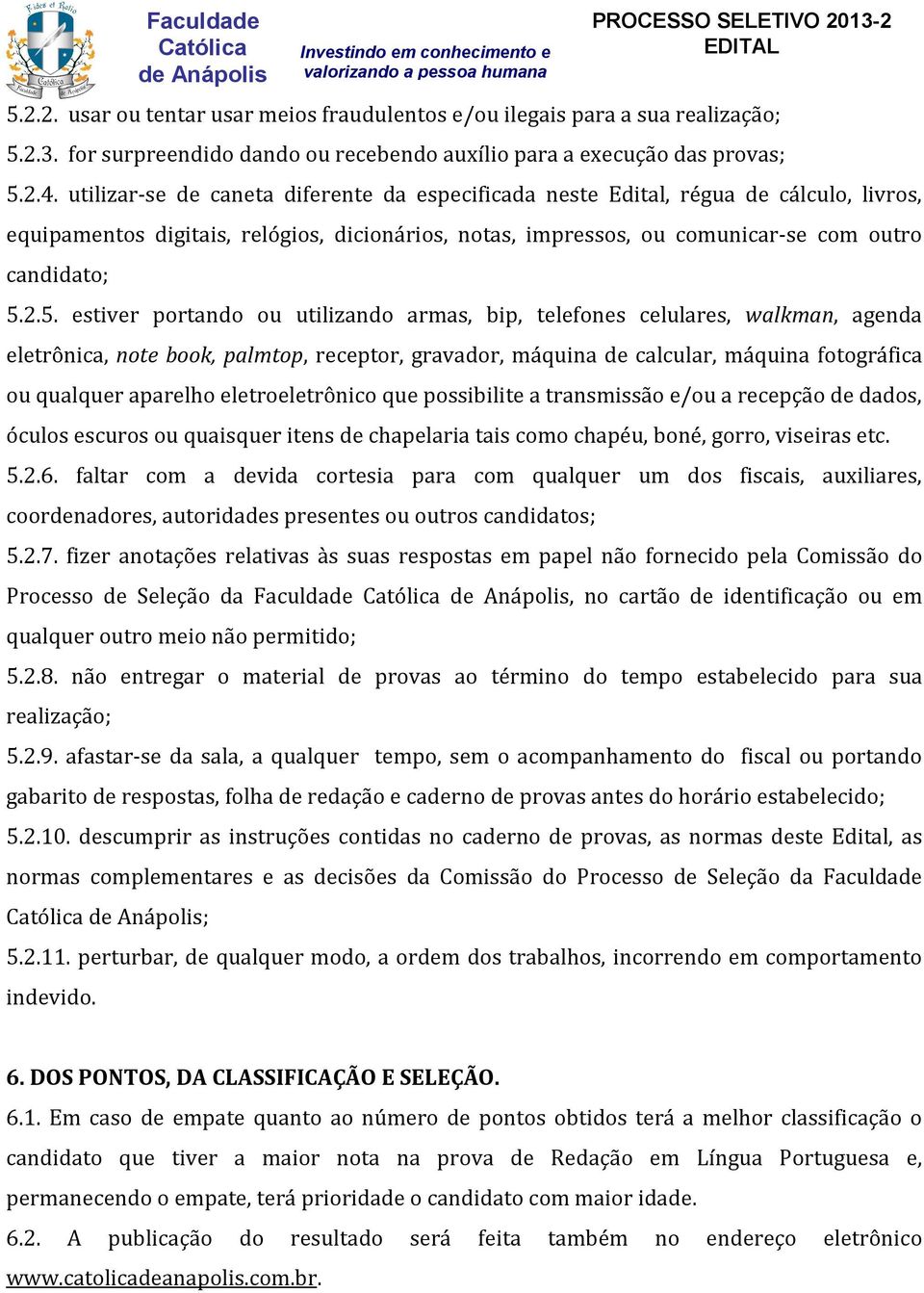 2.5. estiver portando ou utilizando armas, bip, telefones celulares, walkman, agenda eletrônica, note book, palmtop, receptor, gravador, máquina de calcular, máquina fotográfica ou qualquer aparelho