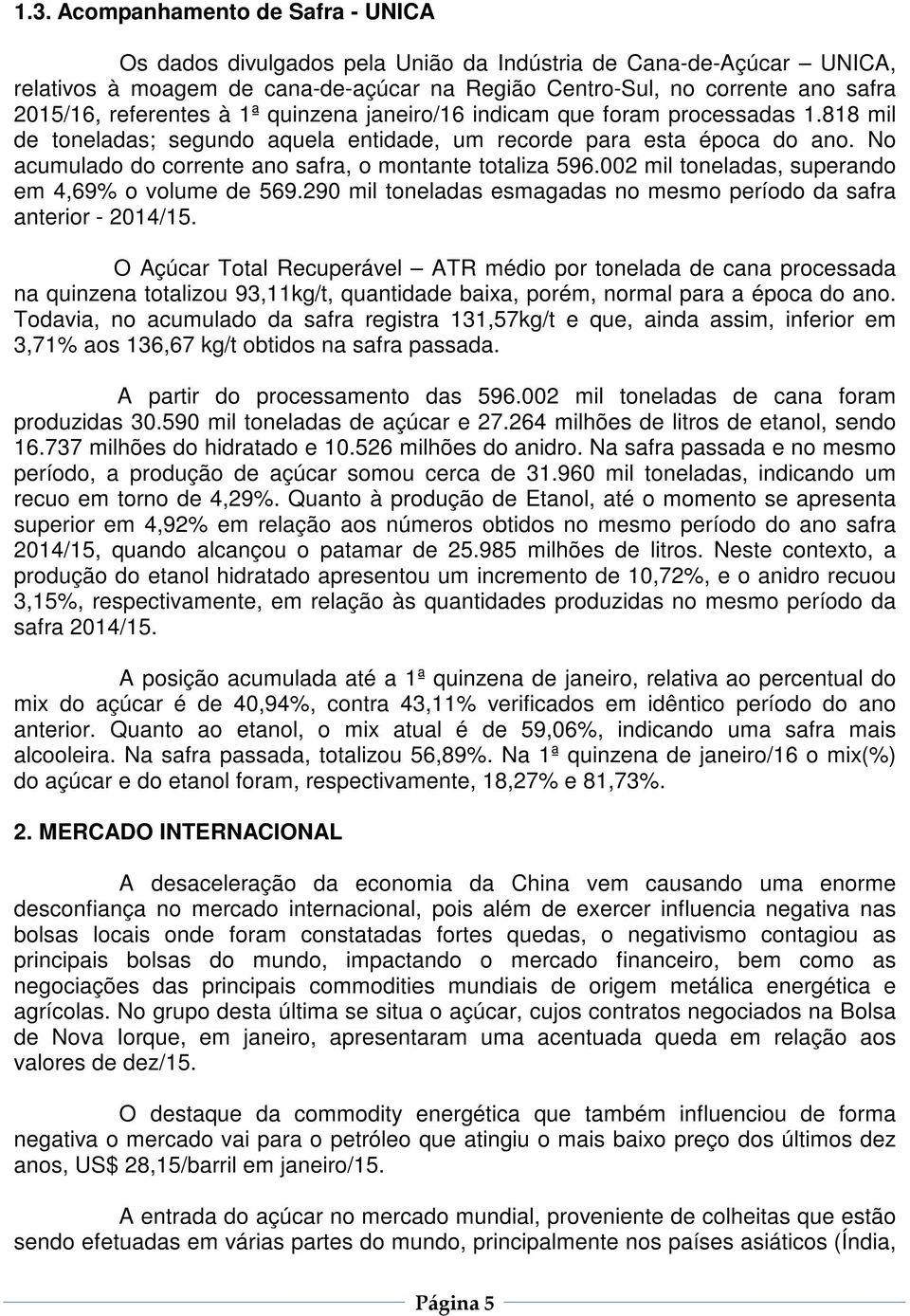 No acumulado do corrente ano safra, o montante totaliza 596.002 mil toneladas, superando em 4,69% o volume de 569.290 mil toneladas esmagadas no mesmo período da safra anterior - 2014/15.