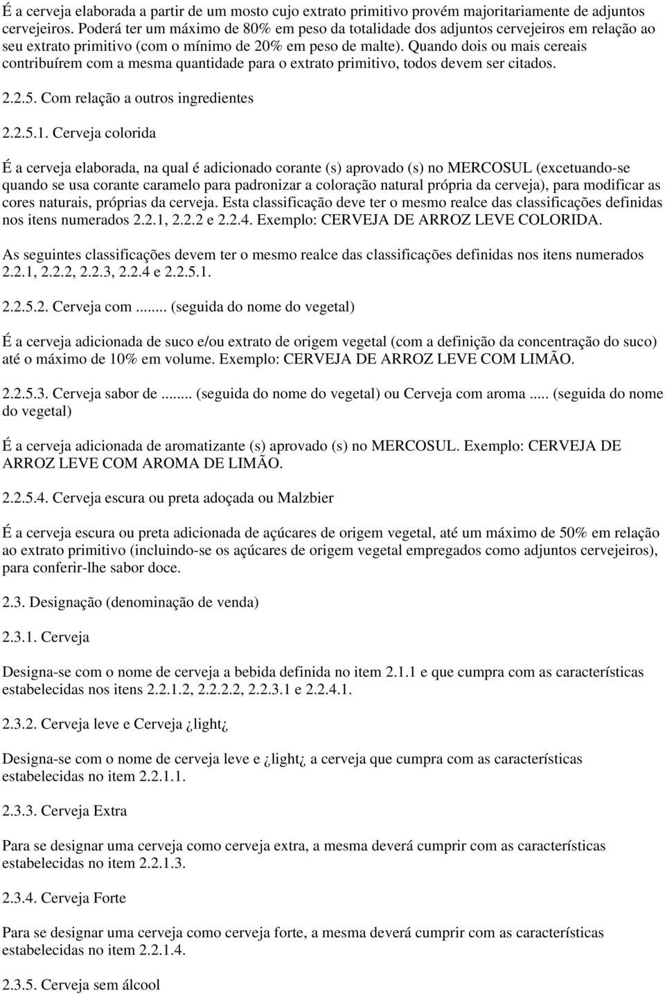 Quando dois ou mais cereais contribuírem com a mesma quantidade para o extrato primitivo, todos devem ser citados. 2.2.5. Com relação a outros ingredientes 2.2.5.1.