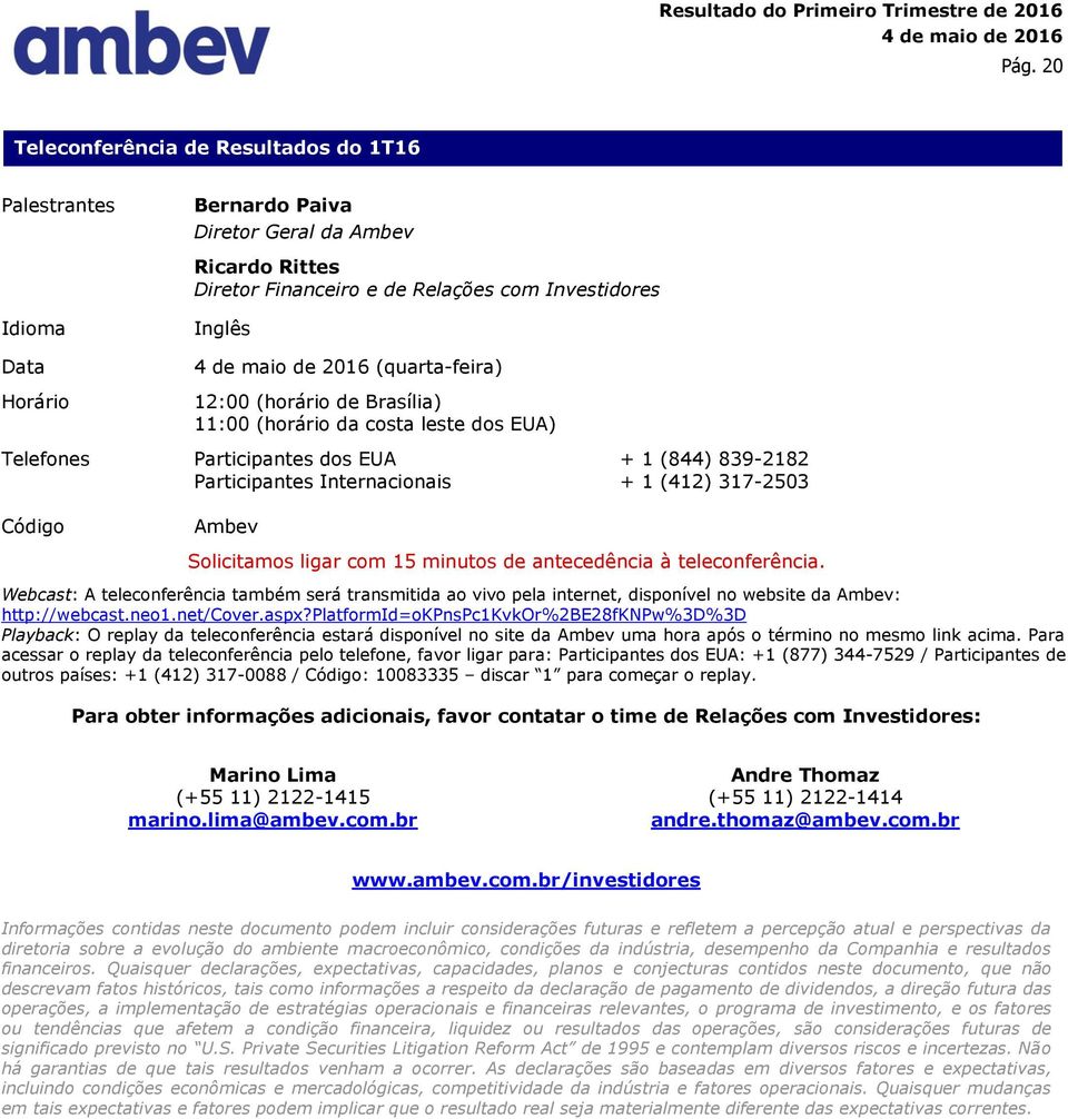 Solicitamos ligar com 15 minutos de antecedência à teleconferência. Webcast: A teleconferência também será transmitida ao vivo pela internet, disponível no website da Ambev: http://webcast.neo1.