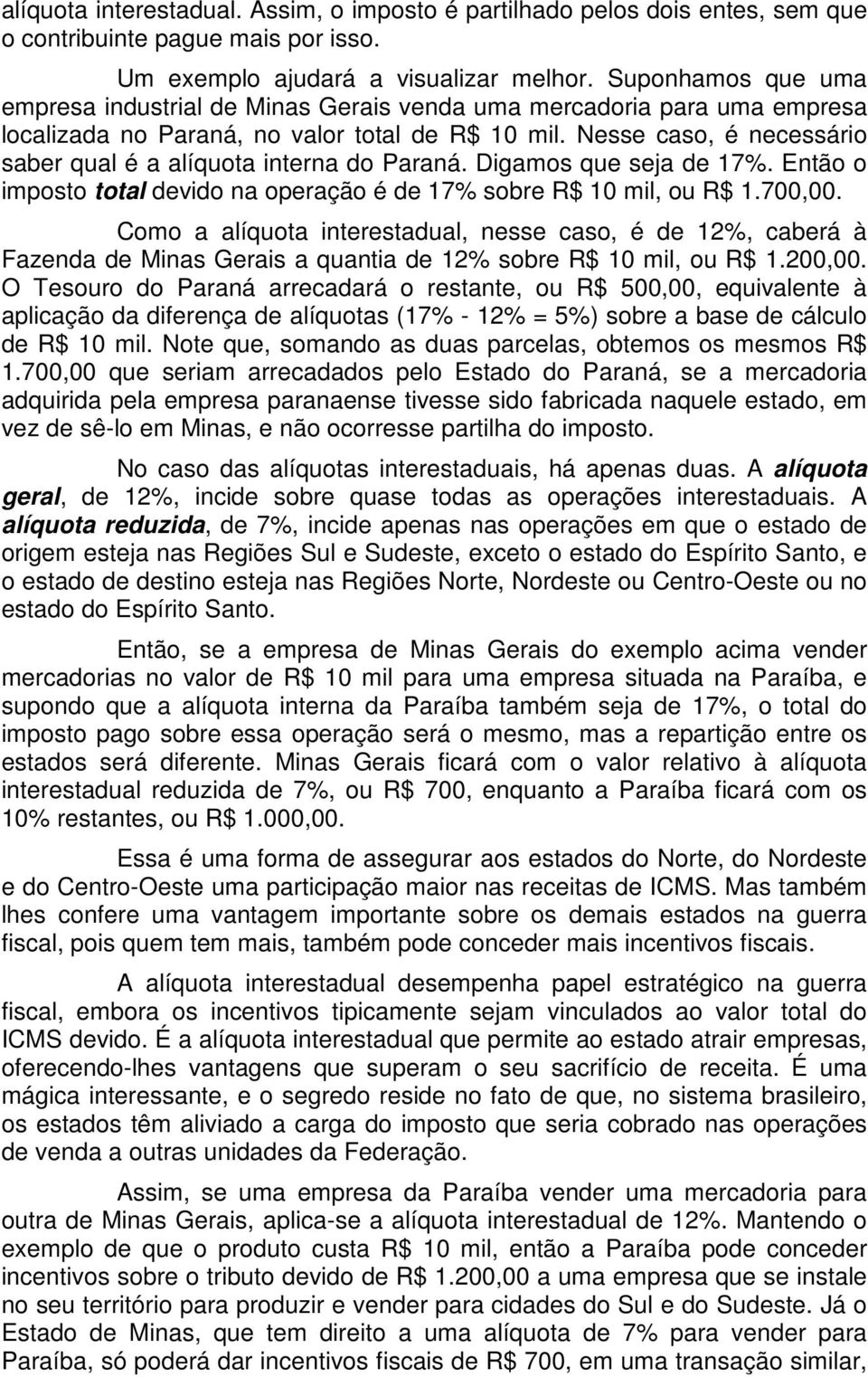 Nesse caso, é necessário saber qual é a alíquota interna do Paraná. Digamos que seja de 17%. Então o imposto total devido na operação é de 17% sobre R$ 10 mil, ou R$ 1.700,00.