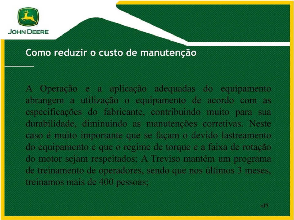 Neste caso é muito importante que se façam o devido lastreamento do equipamento e que o regime de torque e a faixa de rotação do