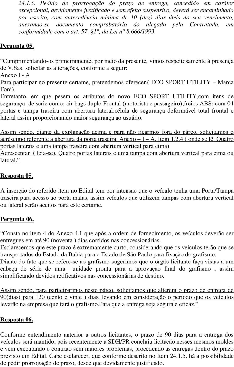 Pedido de prorrogação do prazo de entrega, concedido em caráter excepcional, devidamente justificado e sem efeito suspensivo, deverá ser encaminhado por escrito, com antecedência mínima de 10 (dez)