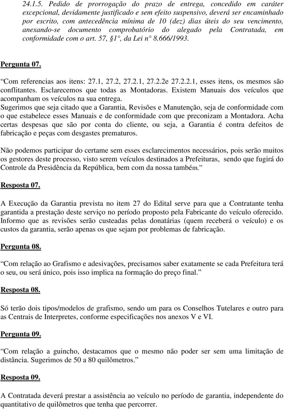 dias úteis do seu vencimento, anexando-se documento comprobatório do alegado pela Contratada, em conformidade com o art. 57, 1, da Lei n 8.666/1993. Pergunta 07. Com referencias aos itens: 27.1, 27.