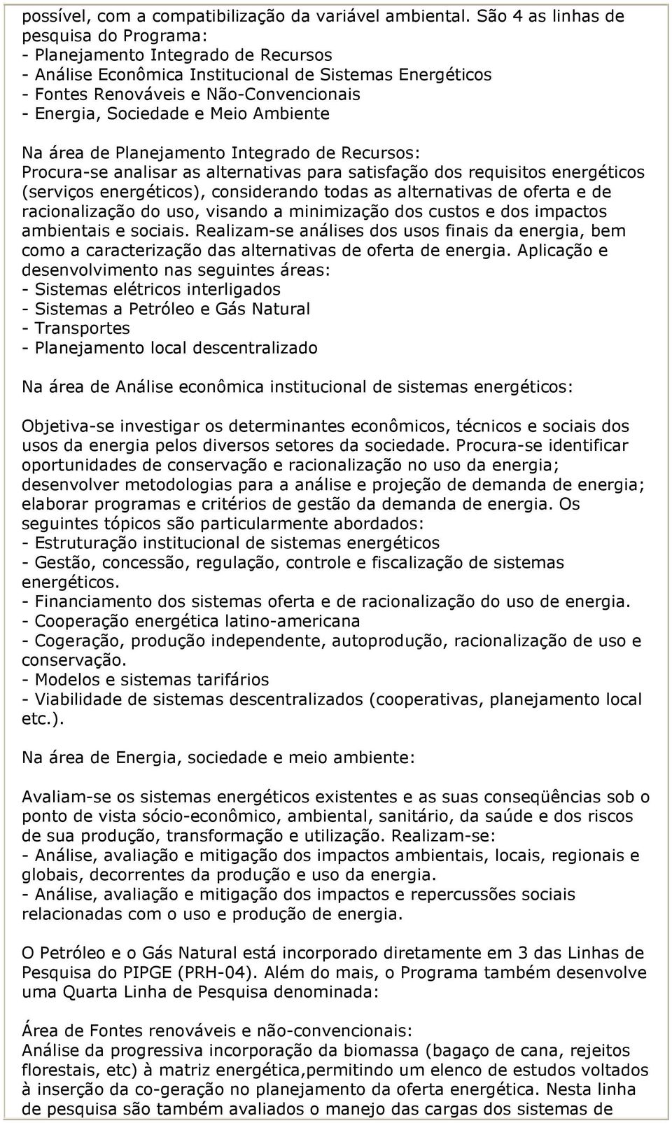 Meio Ambiente Na área de Planejamento Integrado de Recursos: Procura-se analisar as alternativas para satisfação dos requisitos energéticos (serviços energéticos), considerando todas as alternativas