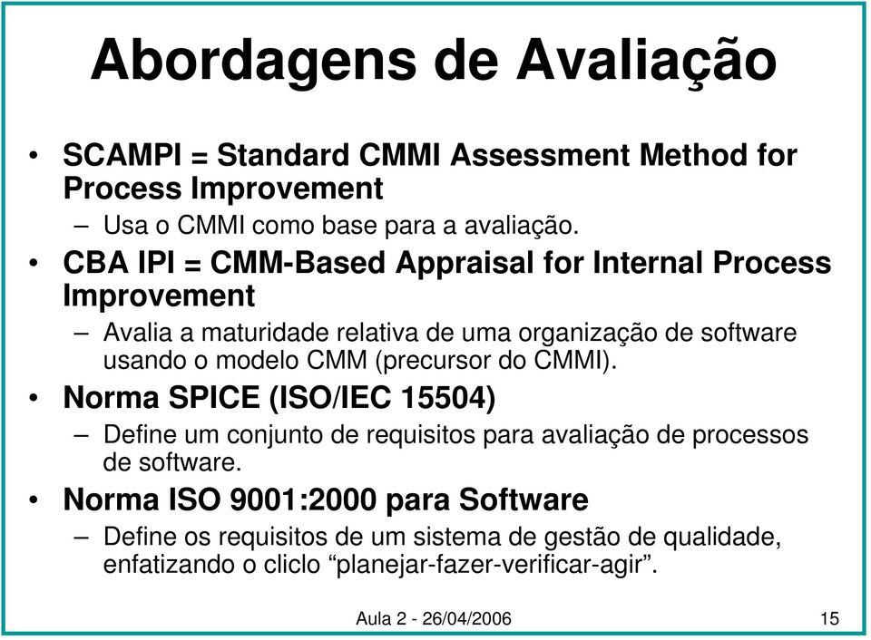 CMM (precursor do CMMI). Norma SPICE (ISO/IEC 15504) Define um conjunto de requisitos para avaliação de processos de software.