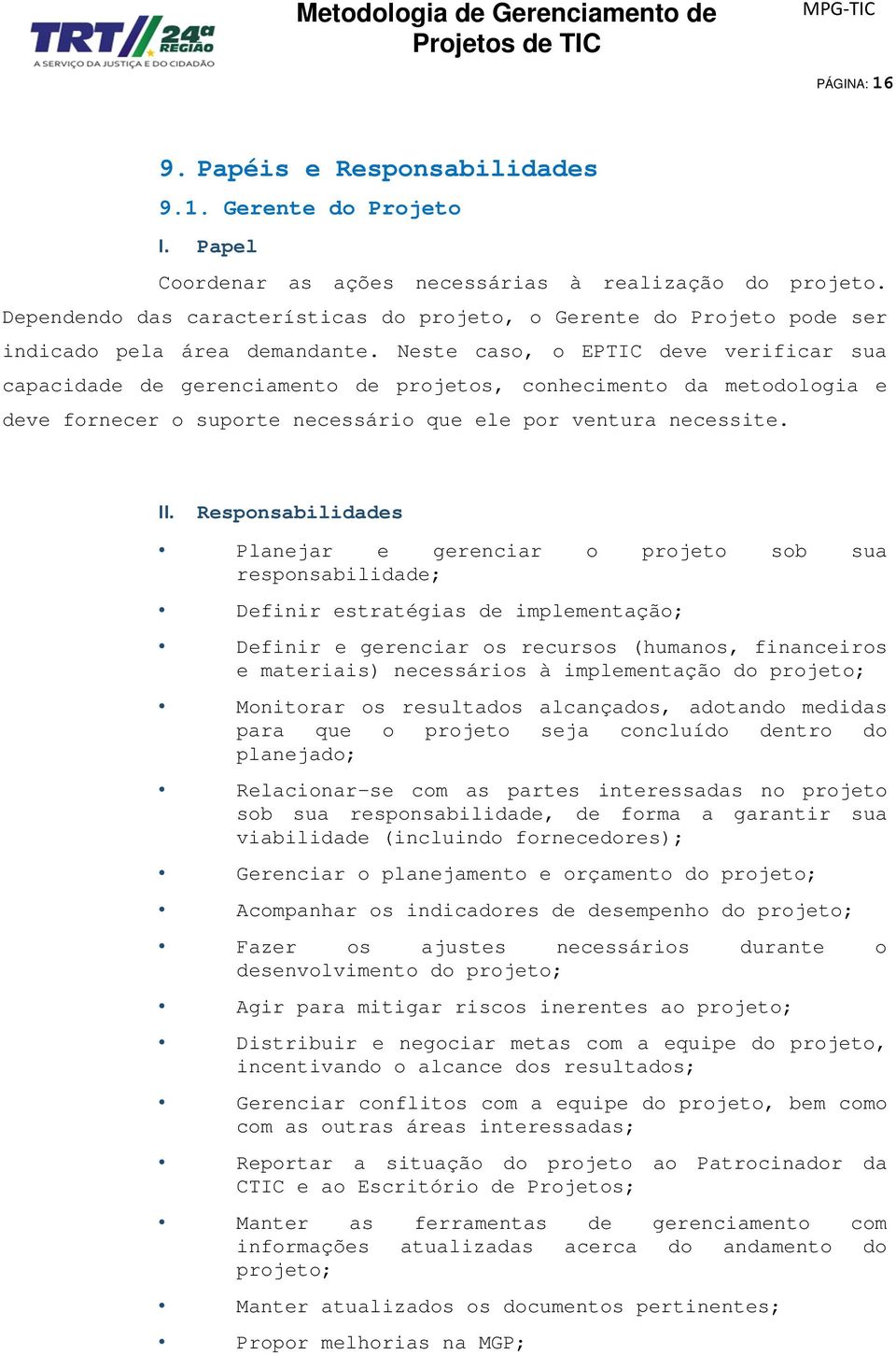 Neste caso, o EPTIC deve verificar sua capacidade de gerenciamento de projetos, conhecimento da metodologia e deve fornecer o suporte necessário que ele por ventura necessite. II.