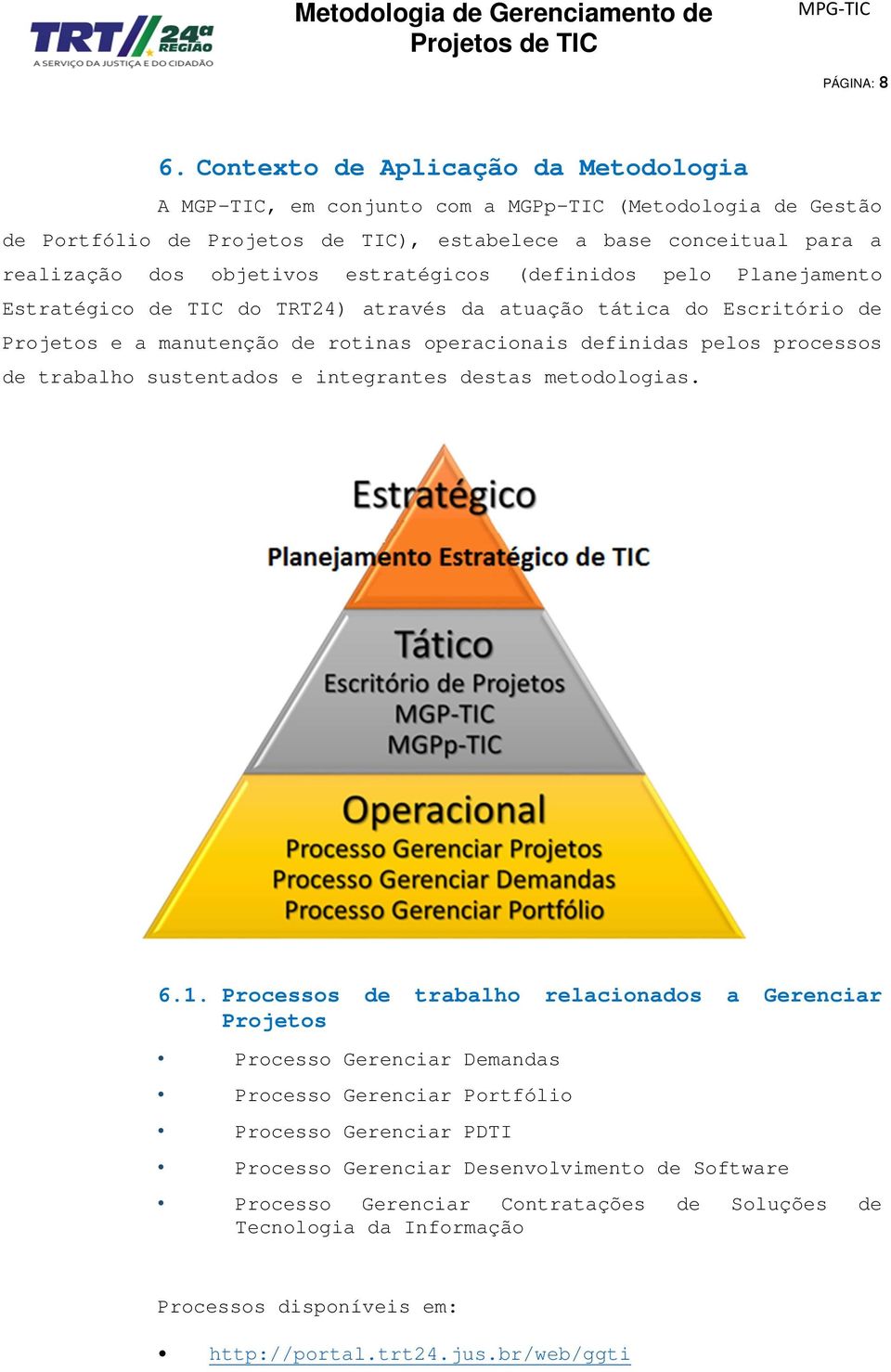 estratégicos (definidos pelo Planejamento Estratégico de TIC do TRT24) através da atuação tática do Escritório de Projetos e a manutenção de rotinas operacionais definidas pelos processos