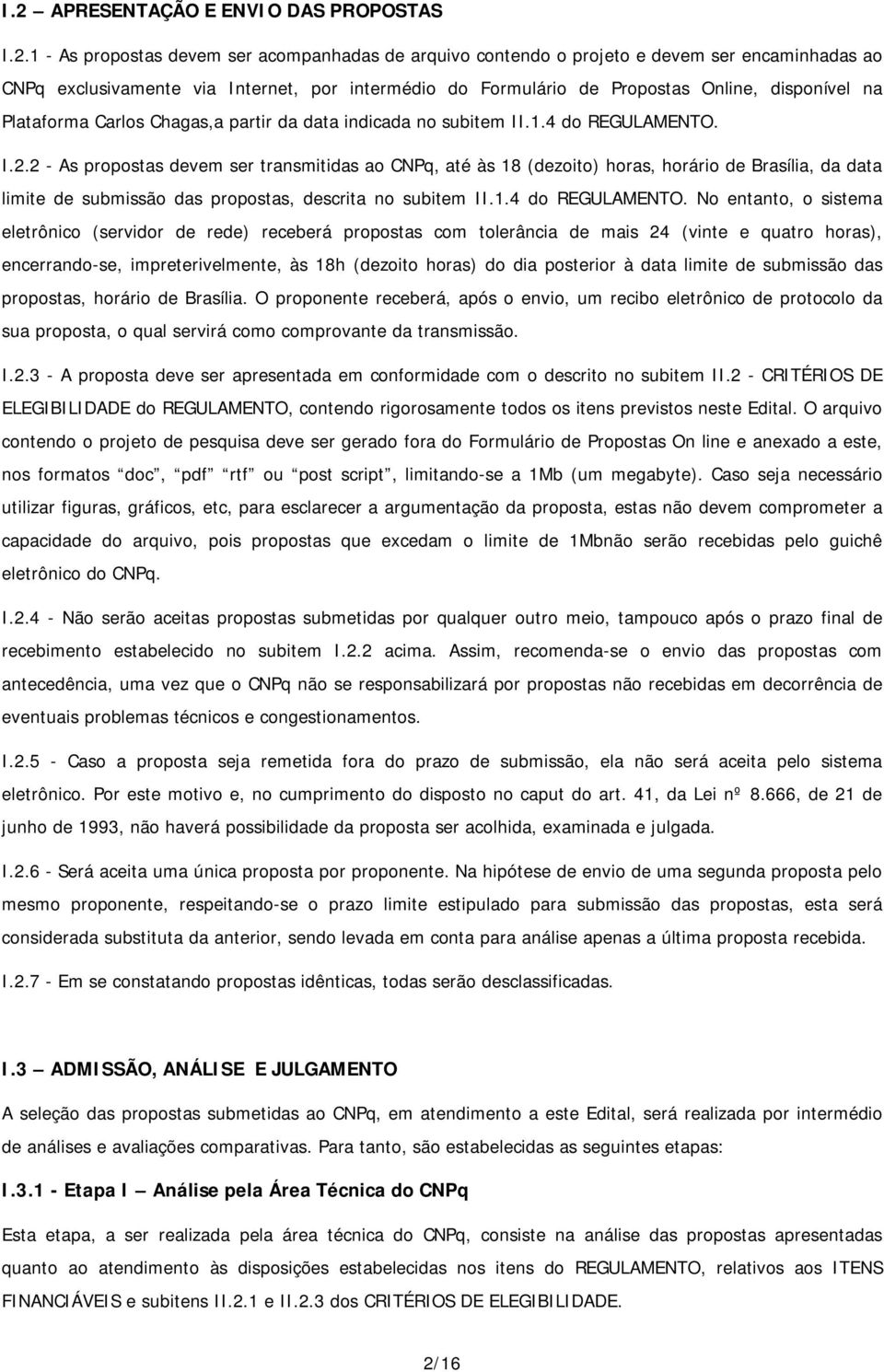 2 - As propostas devem ser transmitidas ao CNPq, até às 18 (dezoito) horas, horário de Brasília, da data limite de submissão das propostas, descrita no subitem II.1.4 do REGULAMENTO.