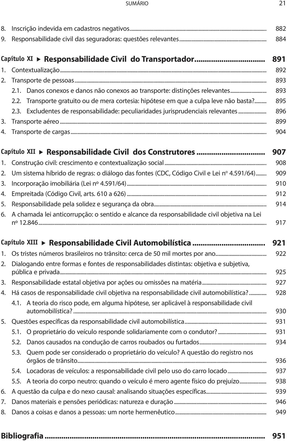 ... 895 2.3. Excludentes de responsabilidade: peculiaridades jurisprudenciais relevantes... 896 3. Transporte aéreo... 899 4. Transporte de cargas.