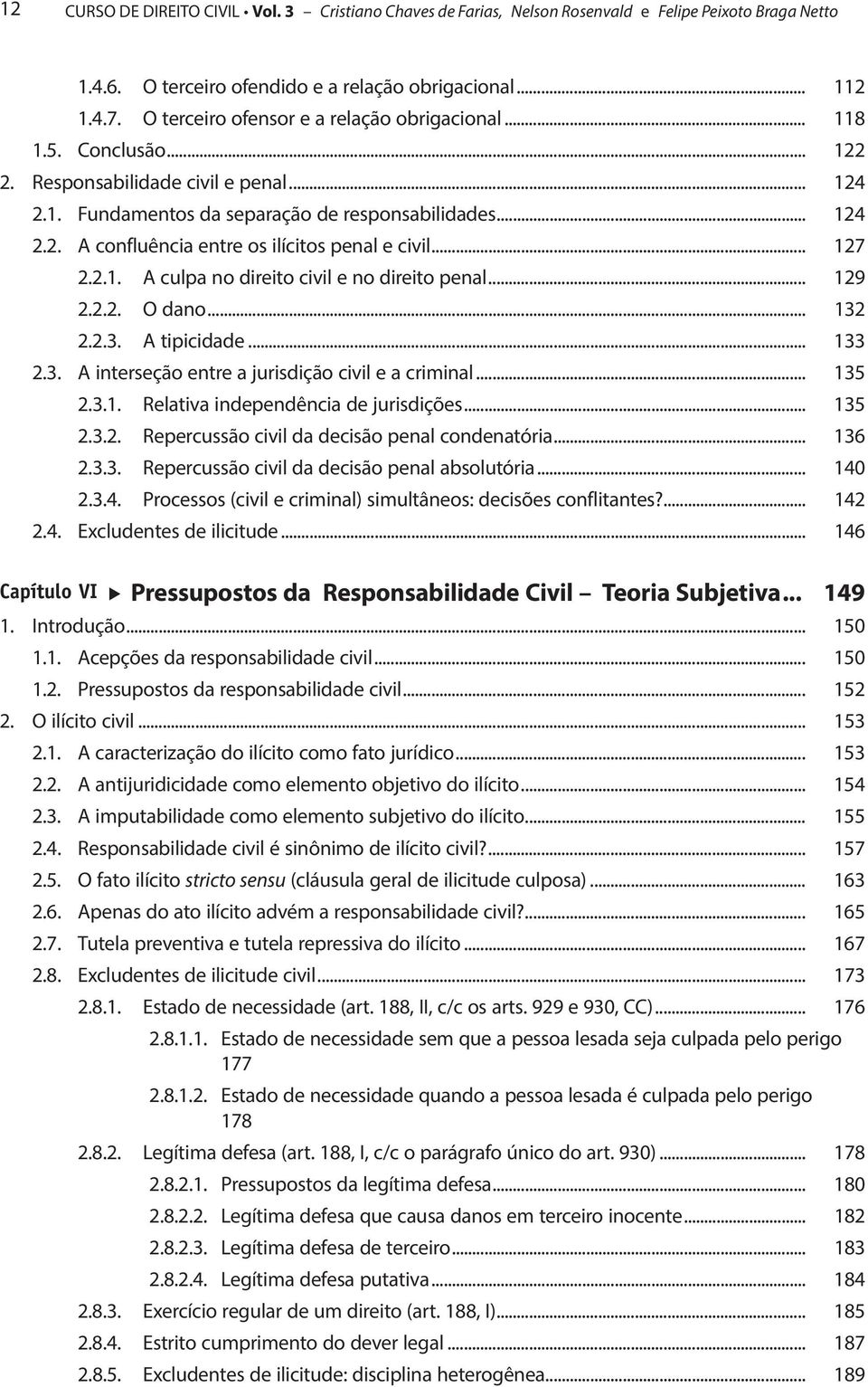 .. 127 2.2.1. A culpa no direito civil e no direito penal... 129 2.2.2. O dano... 132 2.2.3. A tipicidade... 133 2.3. A interseção entre a jurisdição civil e a criminal... 135 2.3.1. Relativa independência de jurisdições.