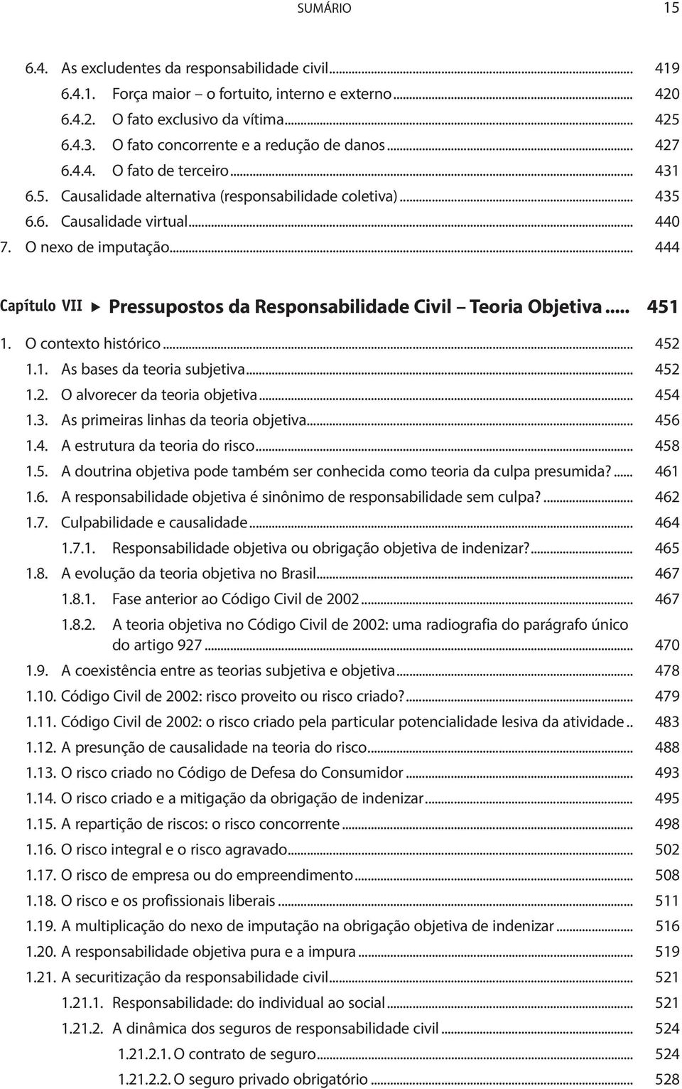 .. 444 Capítulo VII Pressupostos da Responsabilidade Civil Teoria Objetiva... 451 1. O contexto histórico... 452 1.1. As bases da teoria subjetiva... 452 1.2. O alvorecer da teoria objetiva... 454 1.