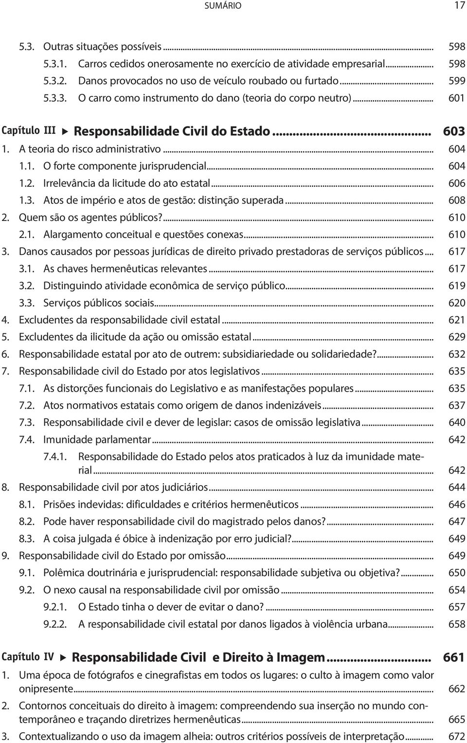 .. 604 1.2. Irrelevância da licitude do ato estatal... 606 1.3. Atos de império e atos de gestão: distinção superada... 608 2. Quem são os agentes públicos?... 610 2.1. Alargamento conceitual e questões conexas.