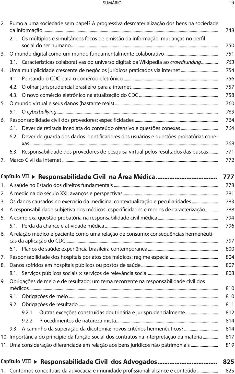 Uma multiplicidade crescente de negócios jurídicos praticados via internet... 754 4.1. Pensando o CDC para o comércio eletrônico... 756 4.2. O olhar jurisprudencial brasileiro para a internet... 757 4.