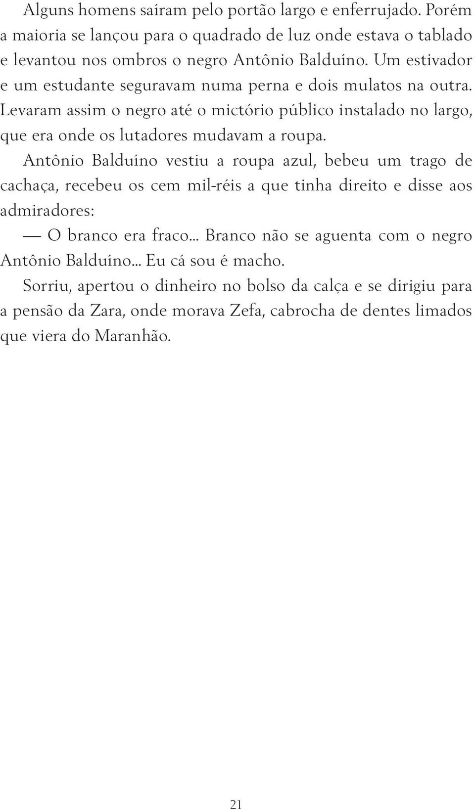 Antônio Balduíno vestiu a roupa azul, bebeu um trago de cachaça, recebeu os cem mil-réis a que tinha direito e disse aos admi radores: O branco era fraco Branco não se aguenta com o