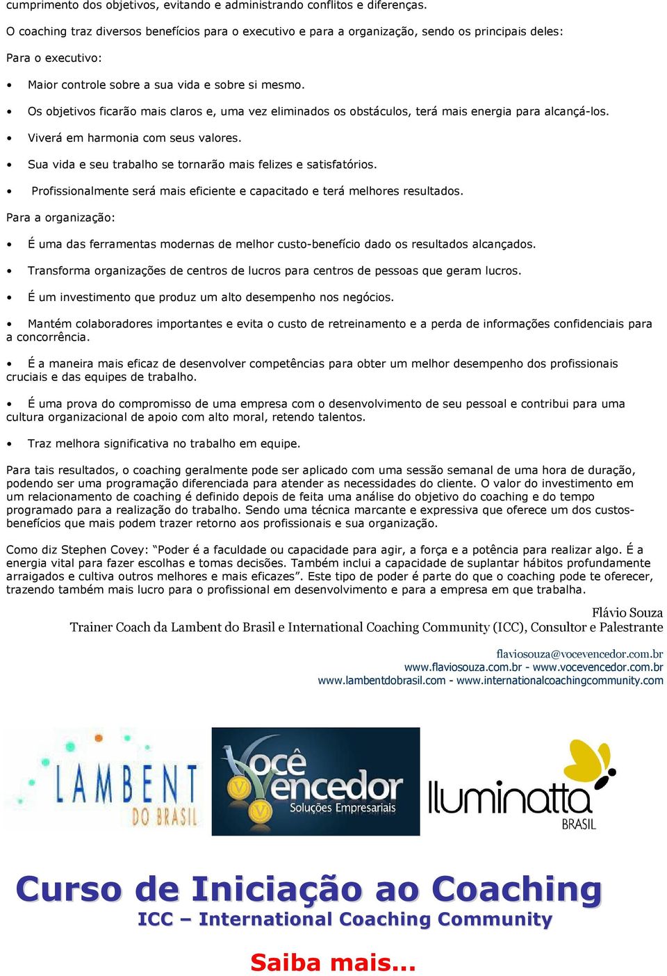 Os objetivos ficarão mais claros e, uma vez eliminados os obstáculos, terá mais energia para alcançá-los. Viverá em harmonia com seus valores.