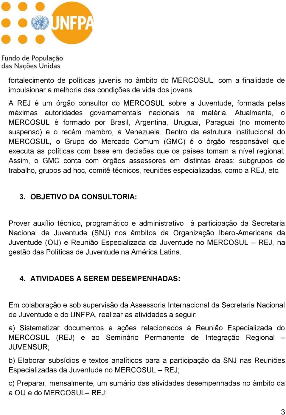 Atualmente, o MERCOSUL é formado por Brasil, Argentina, Uruguai, Paraguai (no momento suspenso) e o recém membro, a Venezuela.