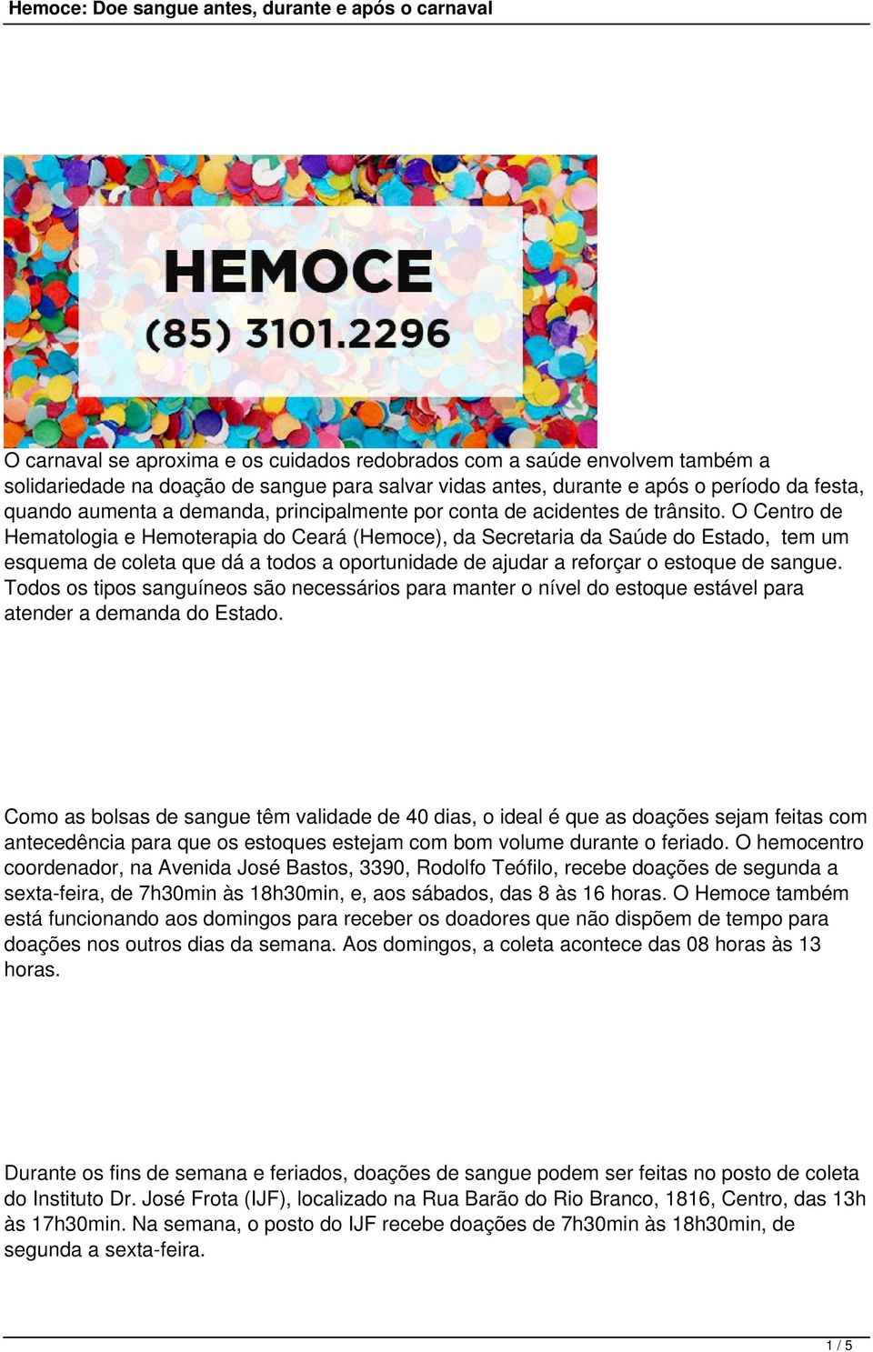 O Centro de Hematologia e Hemoterapia do Ceará (Hemoce), da Secretaria da Saúde do Estado, tem um esquema de coleta que dá a todos a oportunidade de ajudar a reforçar o estoque de sangue.